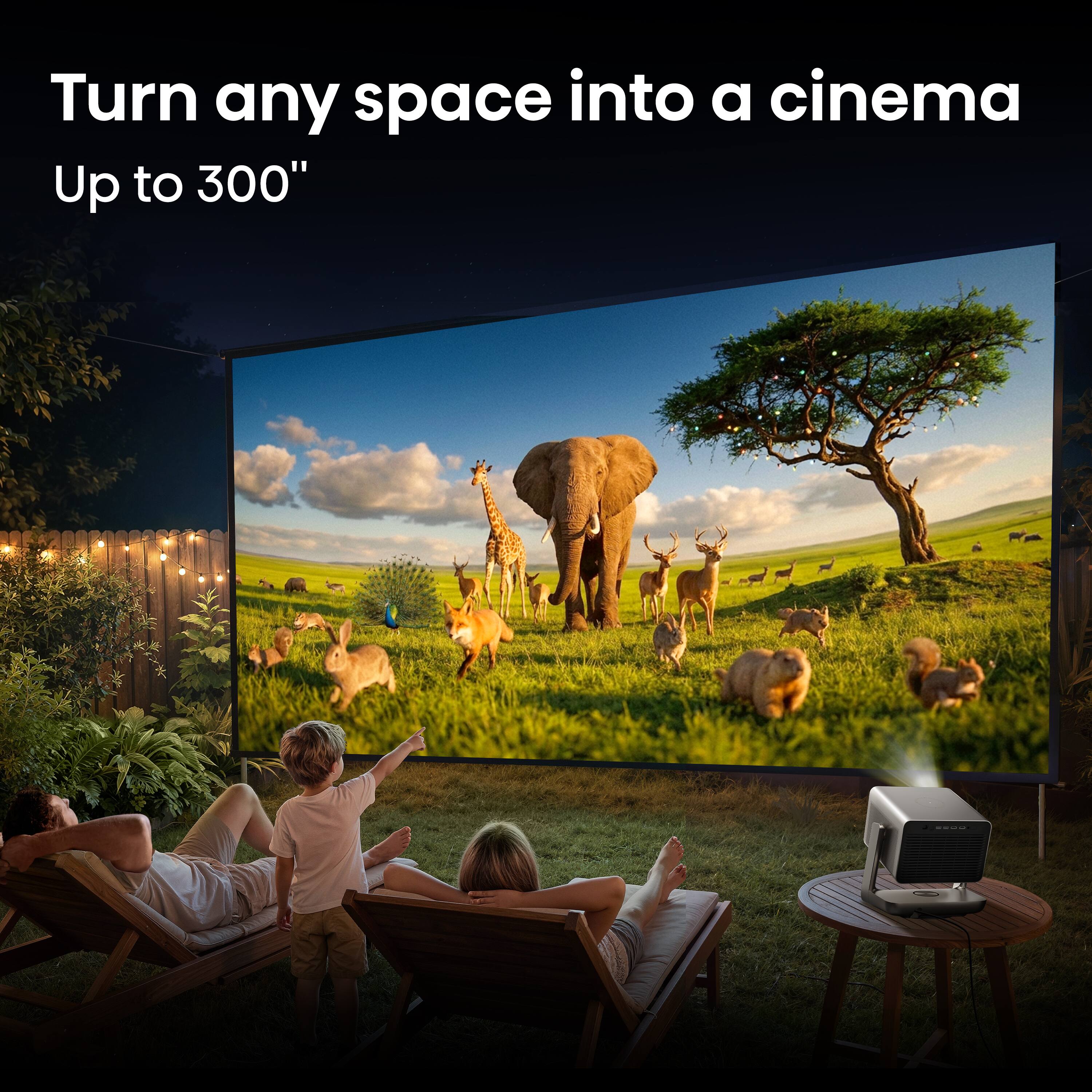 Turn any space into a cinema  
Up to 300"