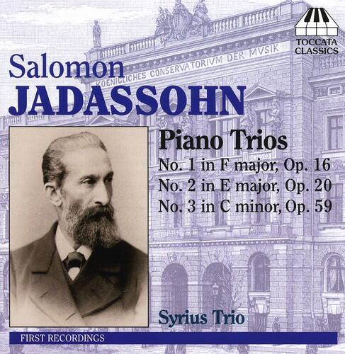 Salomon JADASSOHN  
Piano Trios  
No. 1 in F major, Op. 16  
No. 2 in E major, Op. 20  
No. 3 in C minor, Op. 59  

Syrius Trio  

FIRST RECORDINGS  

TOCCATA CLASSICS  
Salomon JADASSOHN  
Piano Trios  
No. 1 in F major, Op. 16  
No. 2 in E major, Op. 20  
No. 3 in C minor, Op. 59  

Syrius Trio  

FIRST RECORDINGS
