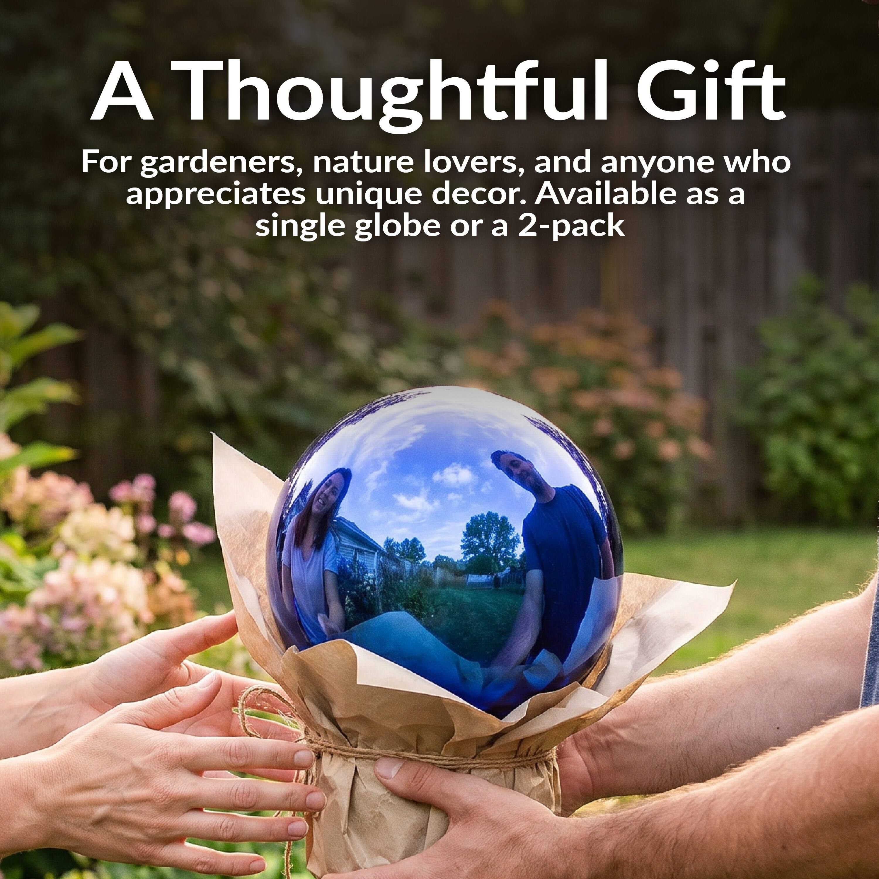 A Thoughtful Gift

For gardeners, nature lovers, and anyone who appreciates unique decor. Available as a single globe or a 2-pack