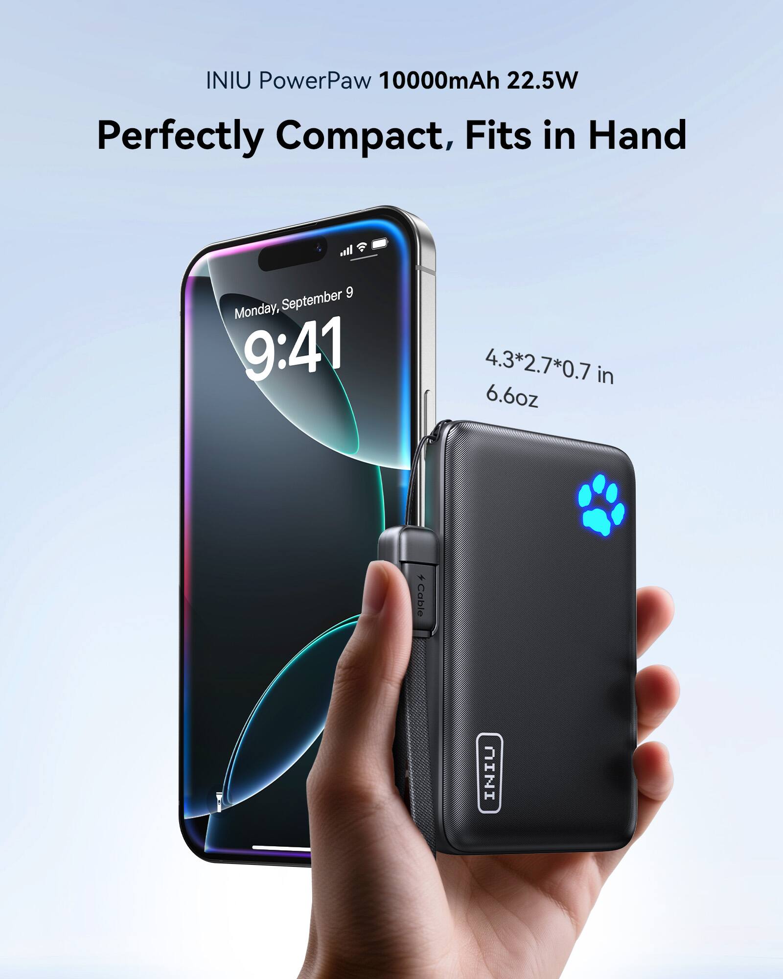 INIU PowerPaw 10000mAh 22.5W  
Perfectly Compact, Fits in Hand  

Monday, September 9  
9:41  

4.3*2.7*0.7 in  
6.6oz  

Cable