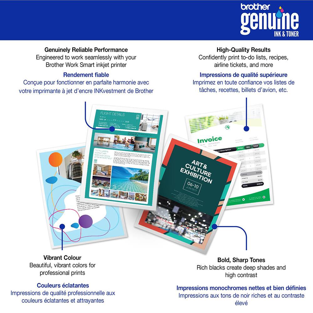 Genuinely Reliable Performance  
Engineered to work seamlessly with your Brother Work Smart inkjet printer  
Rendement fiable  
Conçu pour fonctionner en parfaite harmonie avec votre imprimante à jet d'encre INKvestment de Brother  

High-Quality Results  
Confidently print to-do lists, recipes, airline tickets, and more  
Impressions de qualité supérieure  
Imprimez en toute confiance vos listes de tâches, recettes, billets d'avion, etc.  

Vibrant Colour  
Beautiful, vibrant colors for professional prints  
Couleurs éclatantes  
Impressions de qualité professionnelle aux couleurs éclatantes et attrayantes  

Bold, Sharp Tones  
Rich blacks create deep shades and high contrast  
Impressions monochromes nettes et bien définies  
Impressions aux tons de noir riches et au contraste élevé