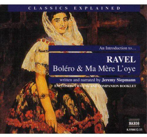 CLASSICS EXPLAINED

An Introduction to...

RAVEL  
Boléro & Ma Mère L'oye

written and narrated by Jeremy Siepmann

ENCLOSED: TWO CD AND COMPANION BOOKLET

NAXOS  
8.558032-33