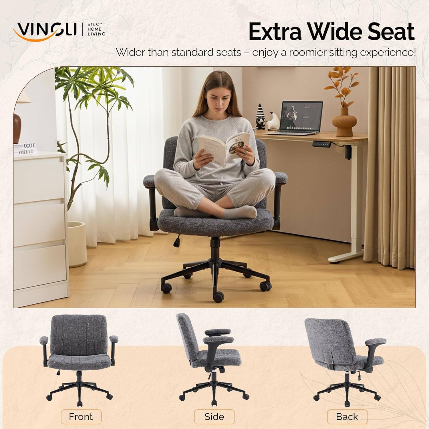 VINGLI HOME  
ENJOY HOME LIVING  

Extra Wide Seat  
Wider than standard seats - enjoy a roomier sitting experience!  

Front  
Side  
Back