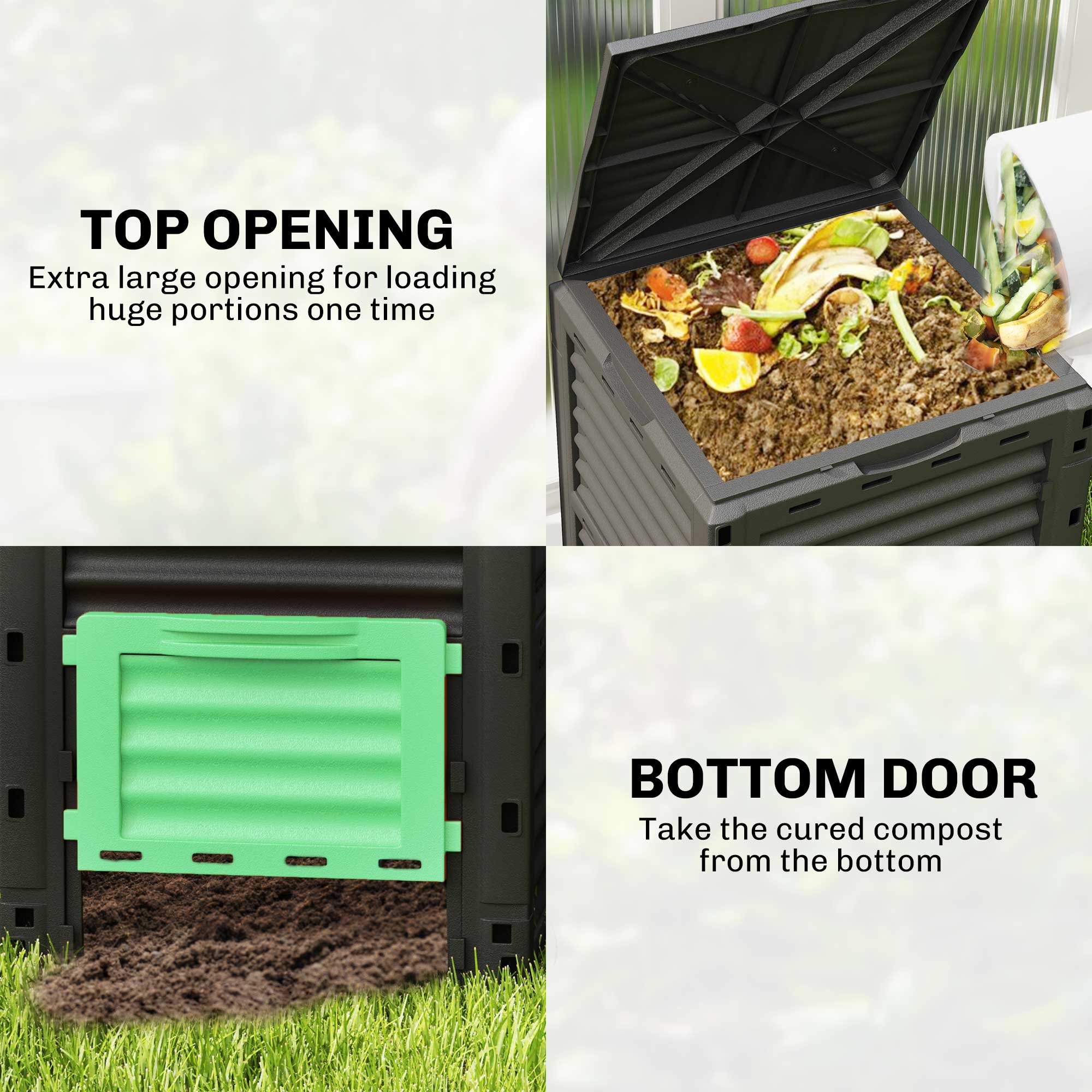 **TOP OPENING**  
Extra large opening for loading huge portions one time

**BOTTOM DOOR**  
Take the cured compost from the bottom