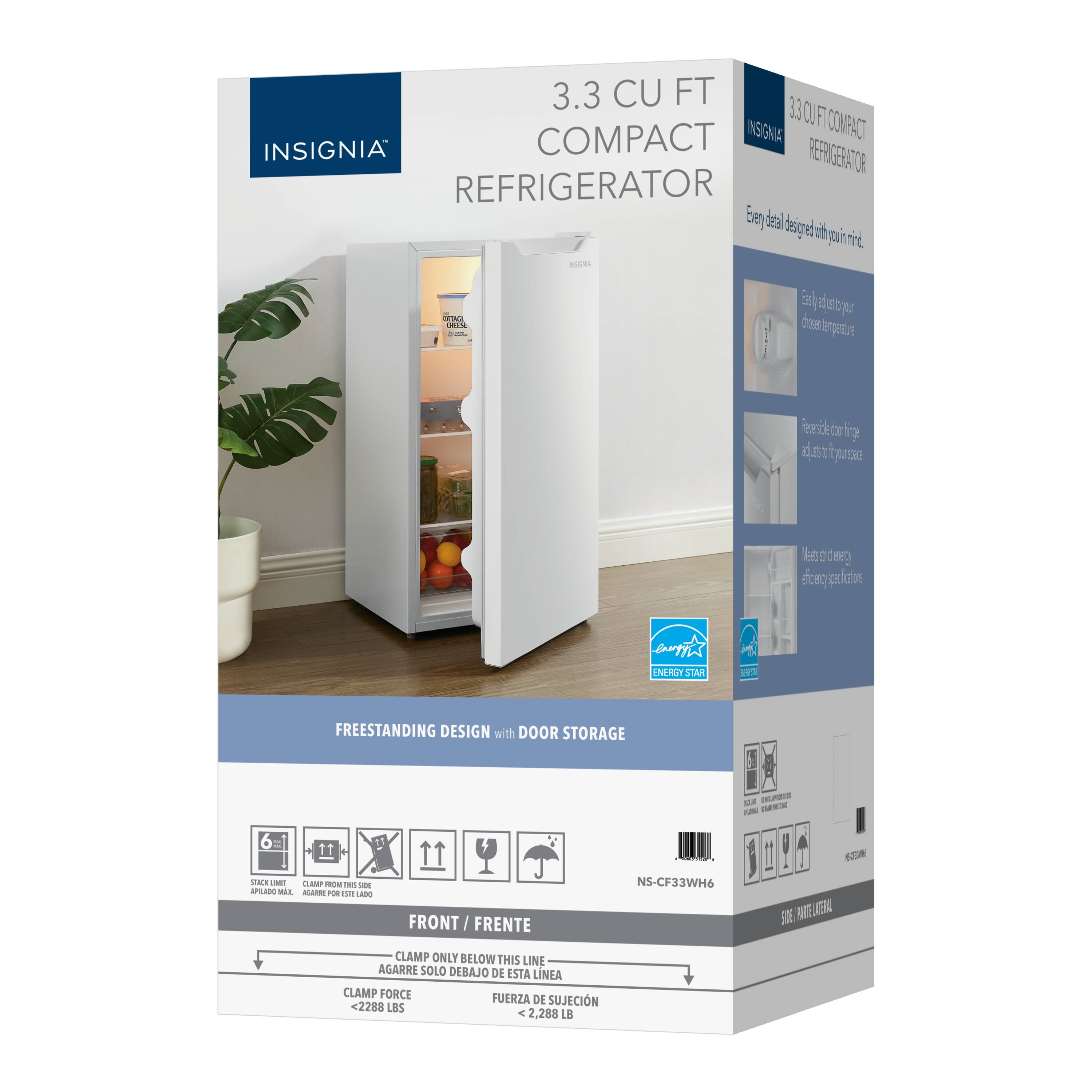 3.3 CU FT COMPACT INSIGNIA REFRIGERATOR

Every detail designed with you in mind.

Easily adjust to your chosen temperature

Reversible door hinges adjust to your space

Meets energy efficiency specifications

ENERGY STAR

FREESTANDING DESIGN with DOOR STORAGE

FRONT / FRENTE

CLAMP ONLY BELOW THIS LINE
AGARRE SOLO DEBAJO DE ESTA LÍNEA

CLAMP FORCE
FUERZA DE SUJECCIÓN
<2288 LBS
<2,288 LB