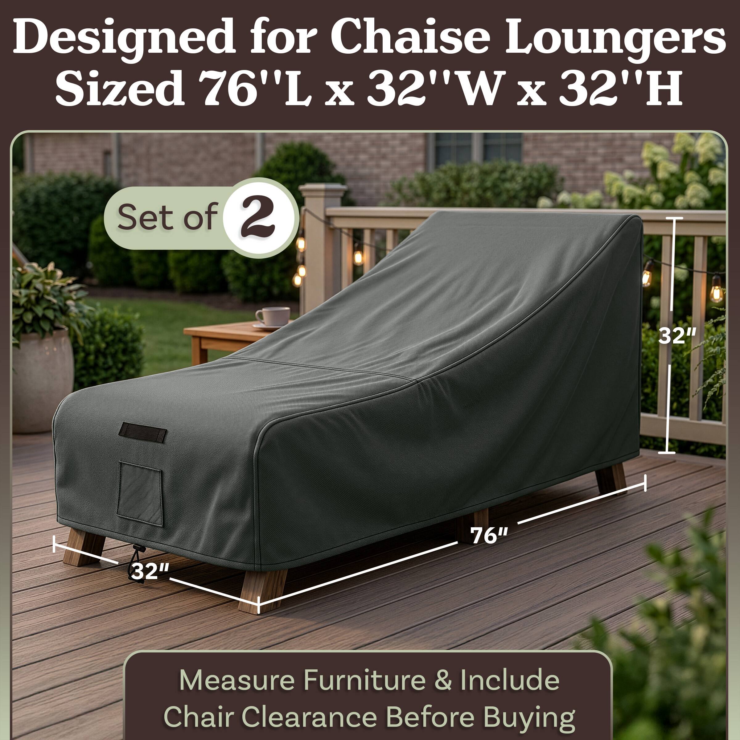 Designed for Chaise Loungers Sized 76"L x 32"W x 32"H  
Set of 2  
Measure Furniture & Include Chair Clearance Before Buying