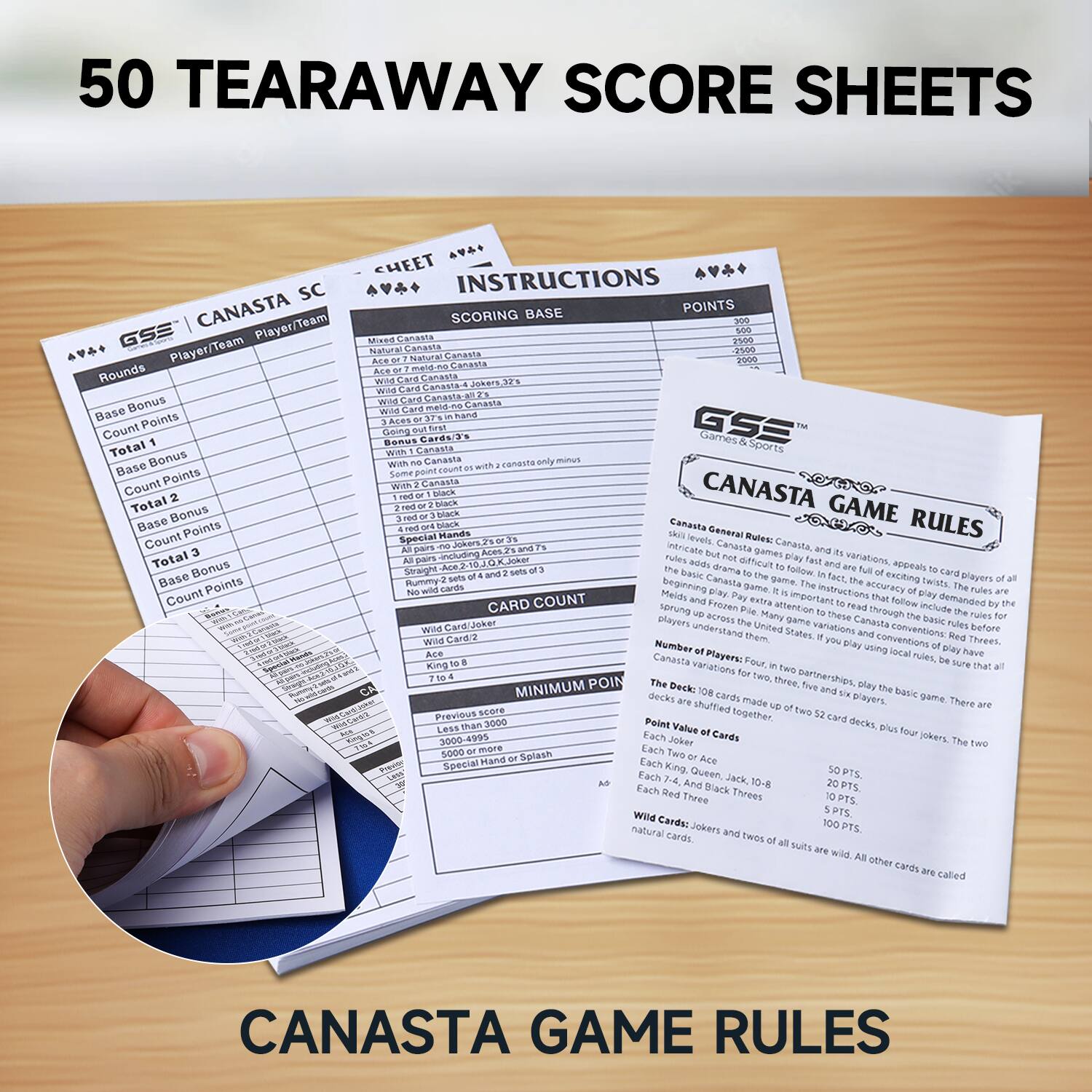 50 TEARAWAY SCORE SHEETS
SC CANASTA
Player/Team
GSE
Player/Team
Rounds
Dase Banus Points Count Total Bonus Base Points Count Total Bonus Base Points Count Total Bonus Base Points Count
HEE INSTRUCTIONS
BASE POINTS
SCORING
e Canasta
hahur Canasta Natoral Canasia +S Canasla n Danasta Canasia
HATL meing Canasla Card Rand A
GSE Cong Benus Card+3
Garnes Ganasta Sport
Canasta canasta Some point Win Canasia Daca
CANASTA GAME
Speci plack Hands
Canasta evels Genenal Bules:
RULES
Suhers2 intricale Canasta Canaste nling games variations Joker Gtheu npta Mguar Ace drama Todow baLic Canasta exciting glayers Rummy-2 beginning game. aboacy DwIKCs cards Meids Dame instructions Pules
CARD COUNT
Friren important Follor demanded sorvng Many attention these through include players across game Canasia banic Card/Joker unierstand United vanations conventions before Card/2 Them Sates conventions Threet.
Number vsing Local have Canasta Players: Four rules, King