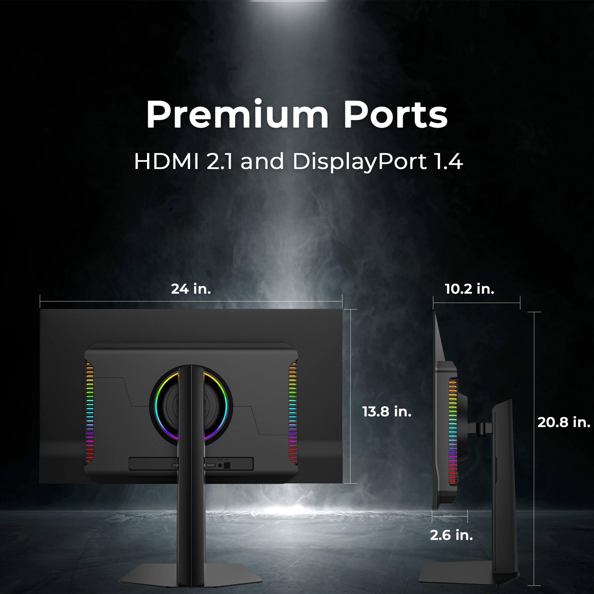 Premium Ports  
HDMI 2.1 and DisplayPort 1.4  

24 in.  
10.2 in.  
13.8 in.  
20.8 in.  
2.6 in.