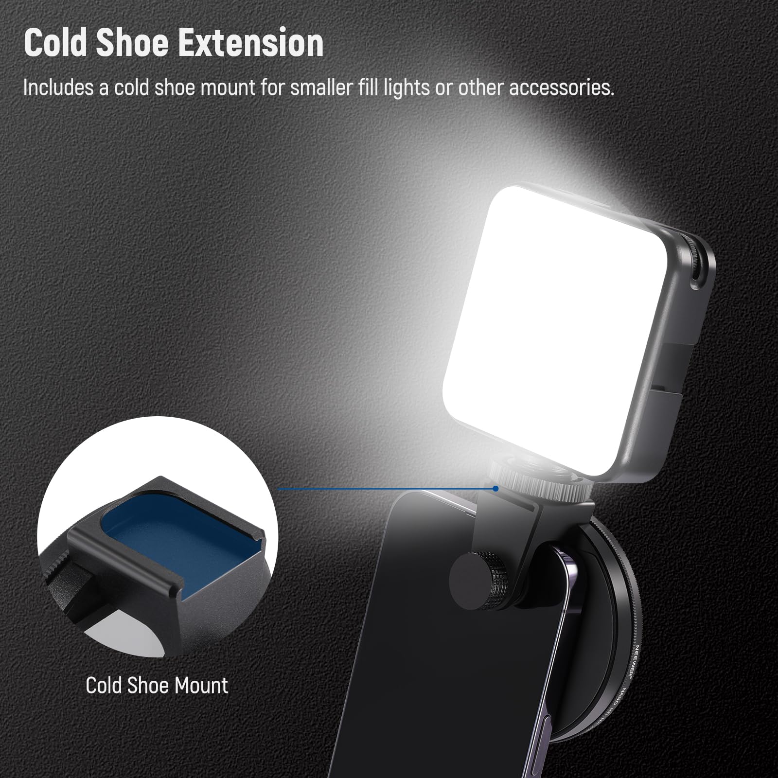 Cold Shoe Extension  
Includes a cold shoe mount for smaller fill lights or other accessories.  

Cold Shoe Mount