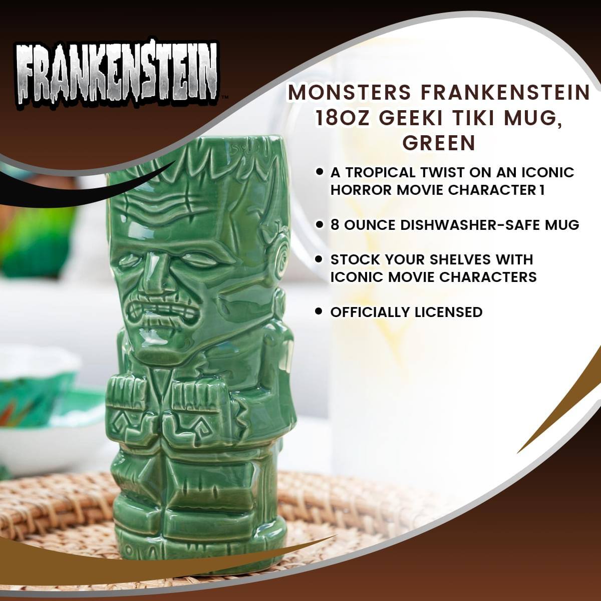 FRANKENSTEIN

MONSTERS FRANKENSTEIN 18OZ GEEKI TIKI MUG, GREEN

- A TROPICAL TWIST ON AN ICONIC HORROR MOVIE CHARACTER
- 8 OUNCE DISHWASHER-SAFE MUG
- STOCK YOUR SHELVES WITH ICONIC MOVIE CHARACTERS
- OFFICIALLY LICENSED
