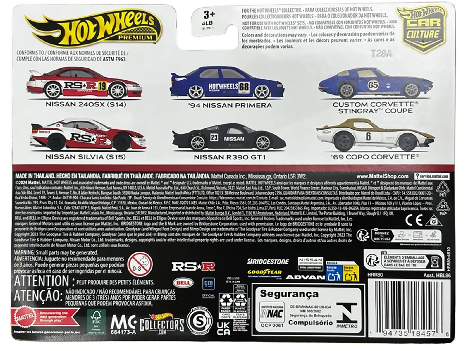 HOT WHEELS PREMIUM  
CONFORMS / CONFORME AUX NORMES DE SÉCURITÉ DE / CUMPLE CON LAS NORMAS DE SEGURIDAD DE ASTM F963.  
3+ WHEELS COLLECTOR. COLECCIONISTAS WHEELS. COLLECTIONNEURS WHEELS. COLECCIONADOR WHEELS.  
HOLWHEELS WHEELS COMPATIBLE CONJUNTOS WHEELS. CAR COMPATIBLE WHEELS. COMPATIVEL CONJUNTOS WHEELS.  
Colors decorations colores decoración pueden variar CULTURE mostrados. couleurs décor peuvent varier. decorações podem variar.  
T28A  
HOTWHEELS 68 '94 NISSAN PRIMERA  
CUSTOM CORVETTE STINGRAY COUPE RS  
NISSAN SILVIA (S15)  
NISSAN R390 GT1  
'69 COPO CORVETTE  
MADE IN THAILAND. HECHO EN TAILANDIA. FABRIQUÉ EN THAILANDE.  
Mattel Canada Mississauga