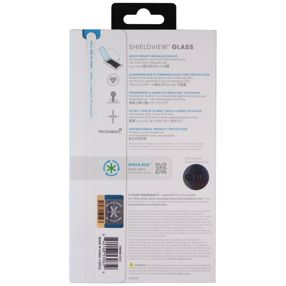 PULL TAB TO OPEN  
TIRER LA LANGUETTE OUVERTE  

SHIELDVIEW GLASS 1000 PROOF INSTALLATION KIT  
d'installation Goof Proof (zero bulle) inclus  
inkl Goof Proof-installationskit  

ALUMINOSILICATE TEMPERED GLASS (9H) PROTECTION  
Protection verre tremp aluminosilicate (9H)  
Schutz durch gehärtetes Aluminiumsilikatglas (9H)  

FINGERPRINT & SCRATCH RESISTANT COATINGS  
Revetement Iriciteledo TUR empreintes digitales d'rayures  
Fingerabdruck und kratzteste Beschichtung  

ULTRA-THIN (0.33 mm) TOUCH-SENSITIVE GLASS  
Verre tactile ultra-mince (0.33 mm)  
Ultradunnes 0.33 mm) berührungsempfindliches Glas  

ANTIMICROBIAL PRODUCT PROTECTION MICROBAN  
Protection antimicrobienne schutz des produits  
Antimikrobielle Schutz der Produkte  

SPECK ECO  
Learn more Apprendre plus  

OFFICIAL MADE