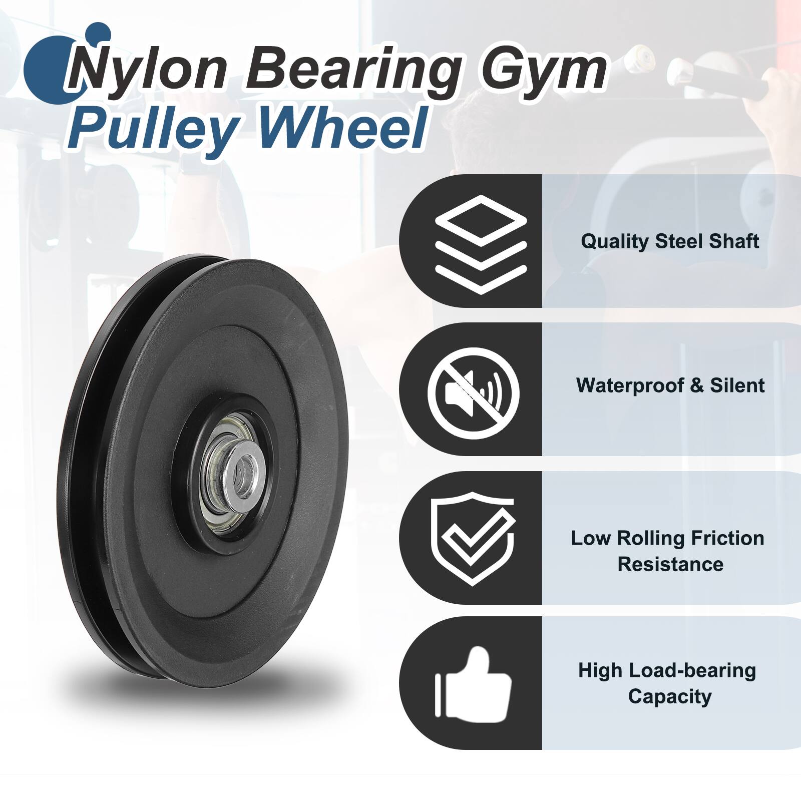 Nylon Bearing Gym Pulley Wheel

- Quality Steel Shaft
- Waterproof & Silent
- Low Rolling Friction Resistance
- High Load-bearing Capacity