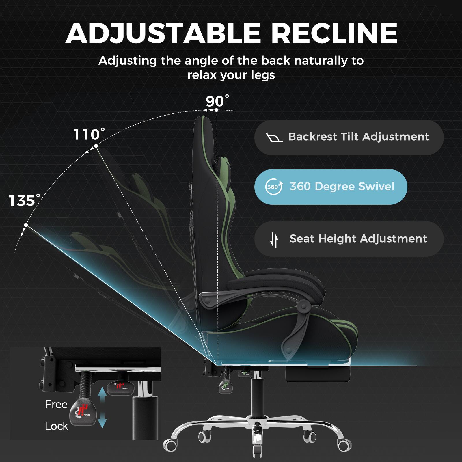 ADJUSTABLE RECLINE

Adjusting the angle of the back naturally to relax your legs

- Backrest Tilt Adjustment
- 360 Degree Swivel
- Seat Height Adjustment
- Free Lock

135°
110°
90°