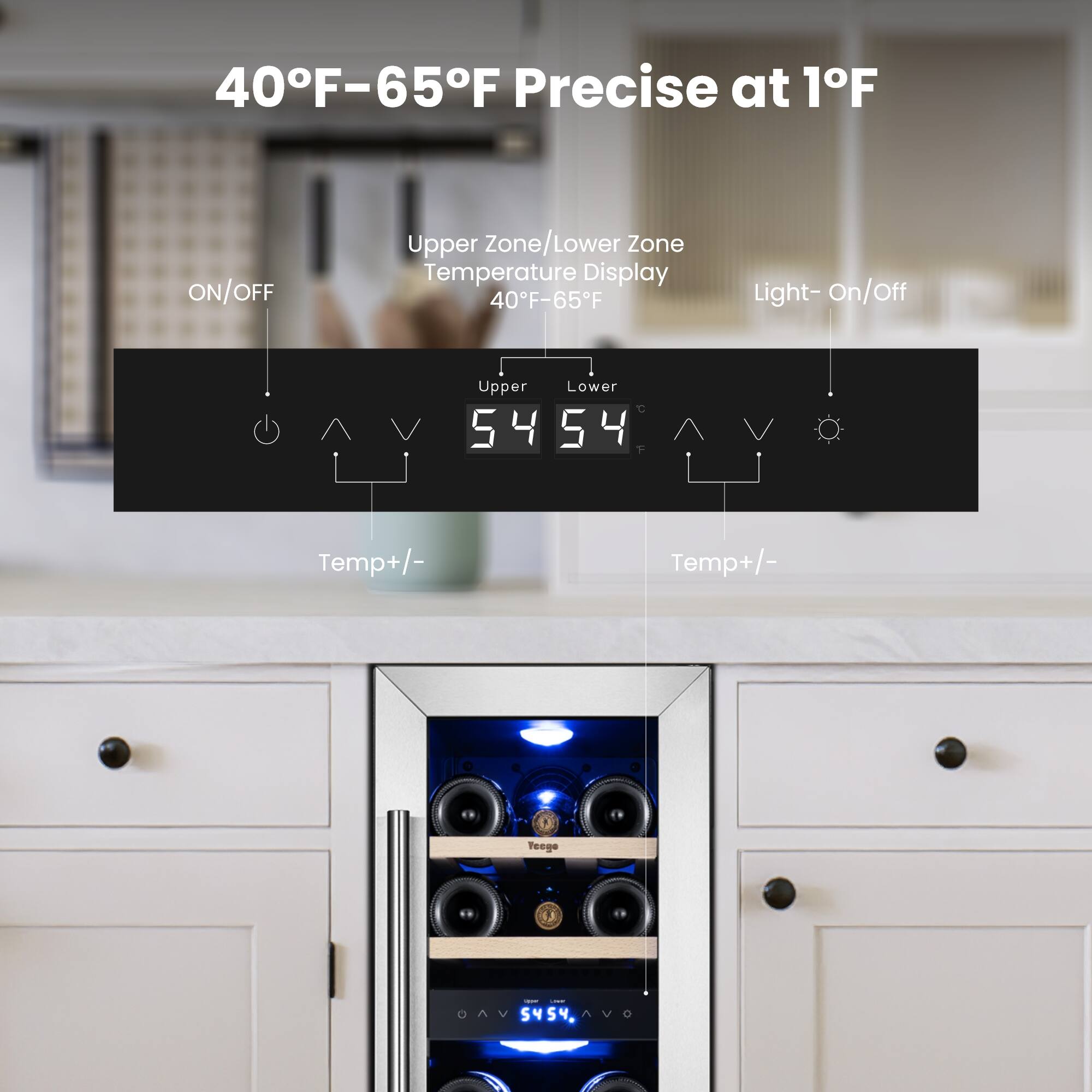40°F–65°F Precise at 1°F

Upper Zone/Lower Zone Temperature Display 40°F–65°F

ON/OFF

Upper 54 Lower 54

Light- On/Off

Temp+/- Temp+/-