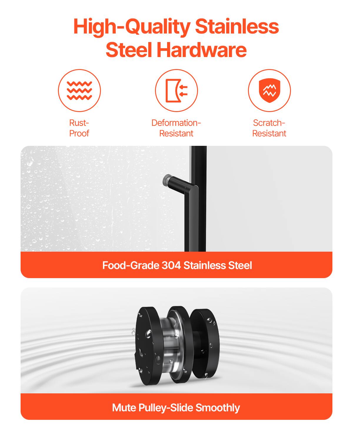 High-Quality Stainless Steel Hardware  
Rust-Proof  
Deformation-Resistant  
Scratch-Resistant  
Food-Grade 304 Stainless Steel  
Mute Pulley-Slide Smoothly