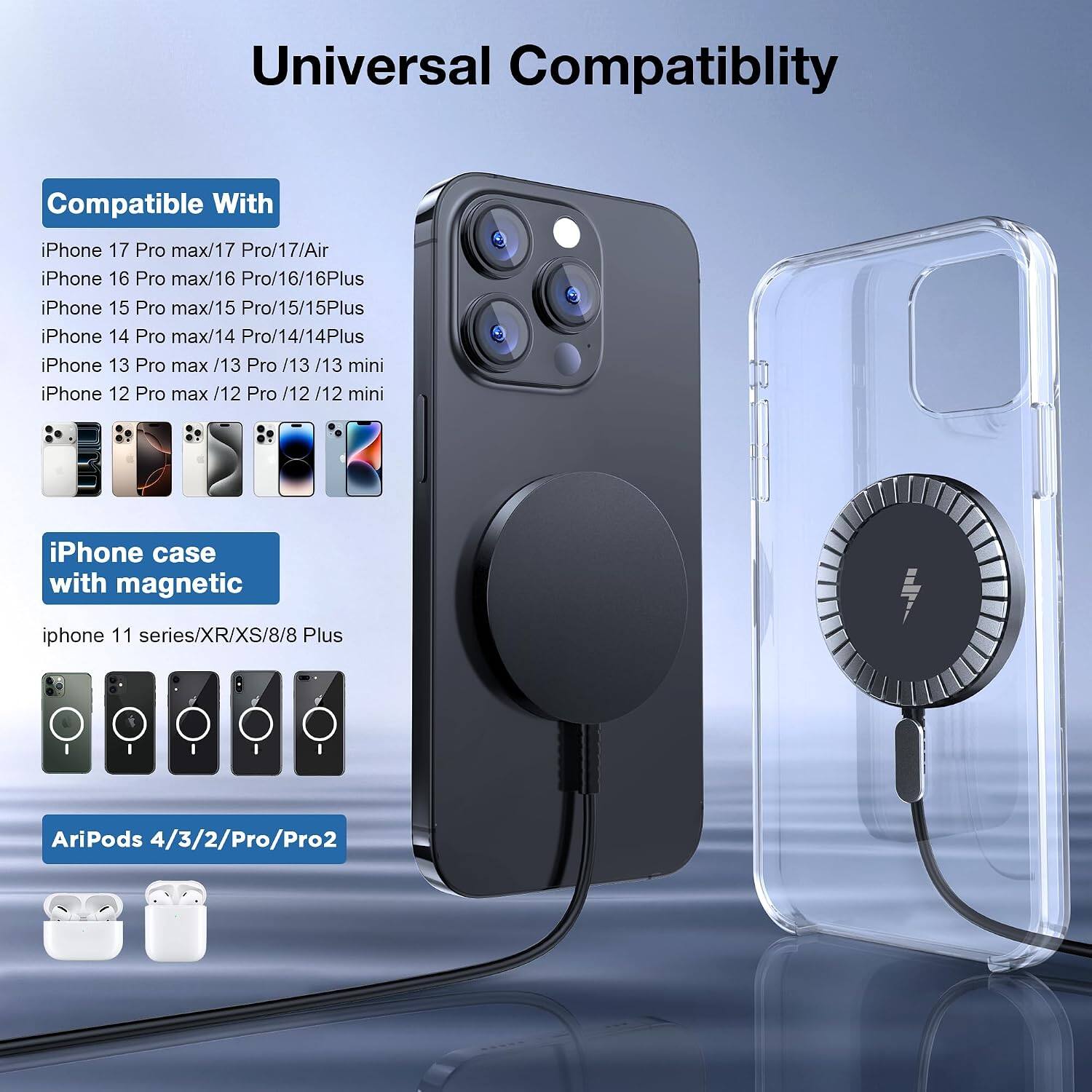 Universal Compatibility

Compatible With
iPhone 17 Pro max/17 Pro/17/Air
iPhone 16 Pro max/16 Pro/16/16Plus
iPhone 15 Pro max/15 Pro/15/15Plus
iPhone 14 Pro max/14 Pro/14/14Plus
iPhone 13 Pro max /13 Pro /13/13 mini
iPhone 12 Pro max /12 Pro /12/12 mini

iPhone case with magnetic
iphone 11 series/XR/XS/8/8 Plus

AriPods 4/3/2/Pro/Pro2