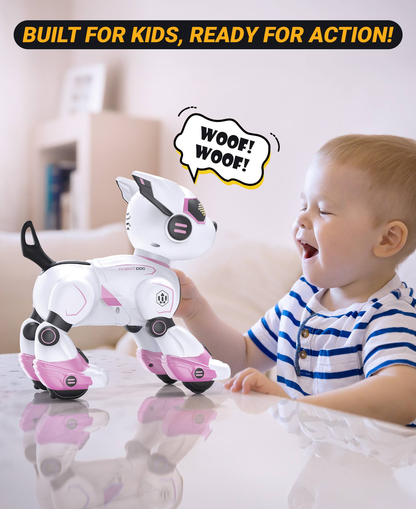 BUILT FOR KIDS, READY FOR ACTION!

WOOF! WOOF!

ROBOT DOG