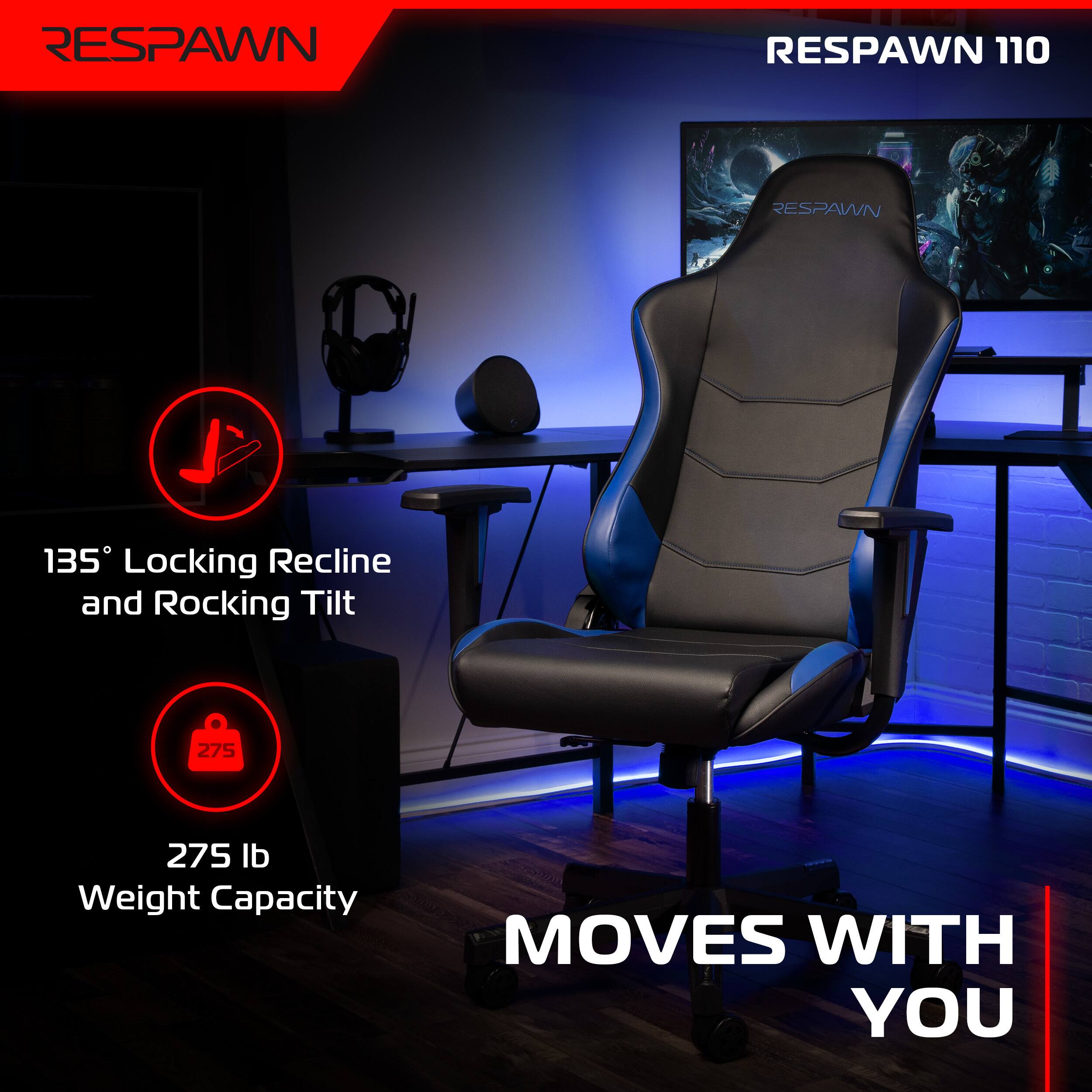 RESPAWN 110

135° Locking Recline and Rocking Tilt

275 lb Weight Capacity

MOVES WITH YOU
