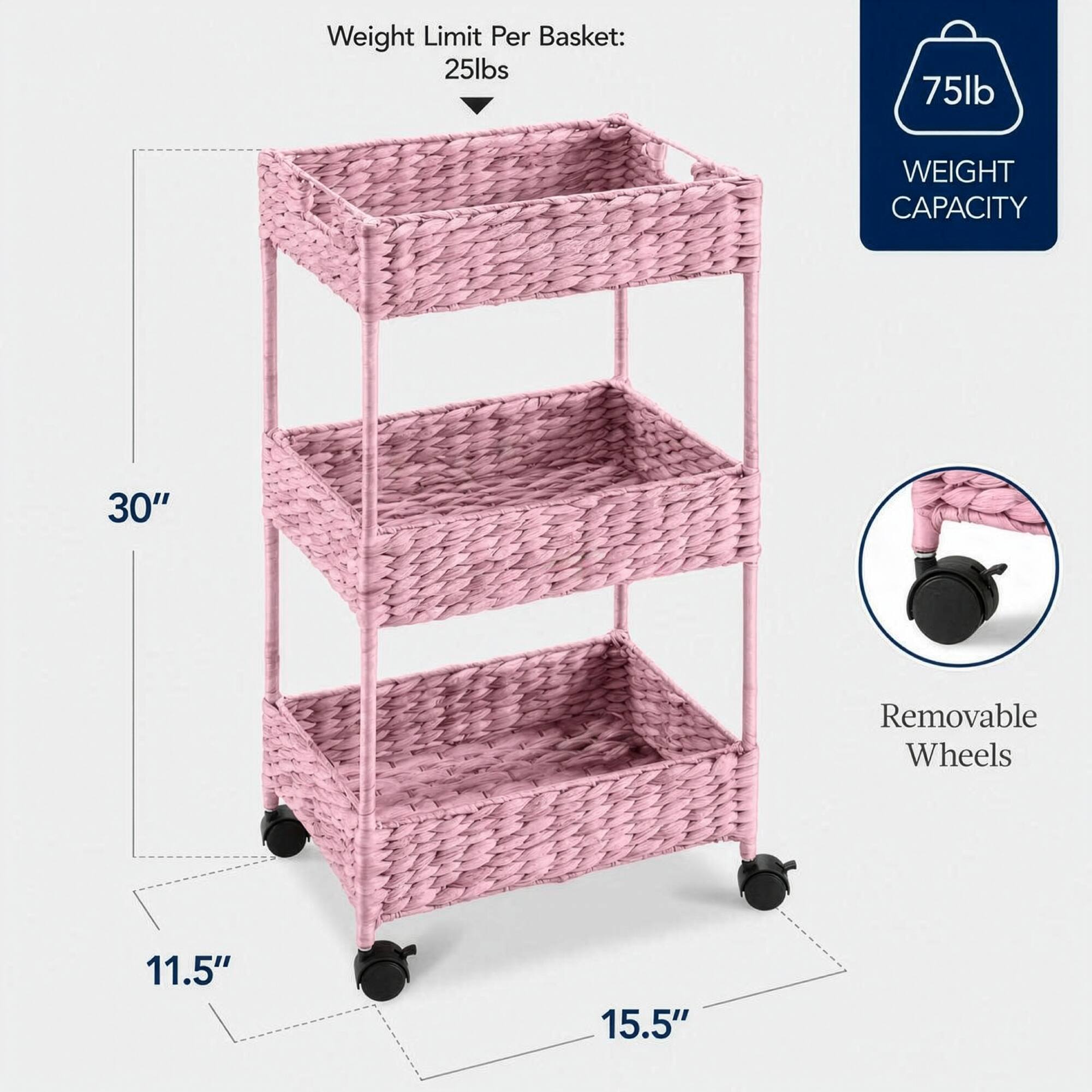 Weight Limit Per Basket: 25lbs  
75lb WEIGHT CAPACITY  
30"  
Removable Wheels  
11.5" x 15.5"