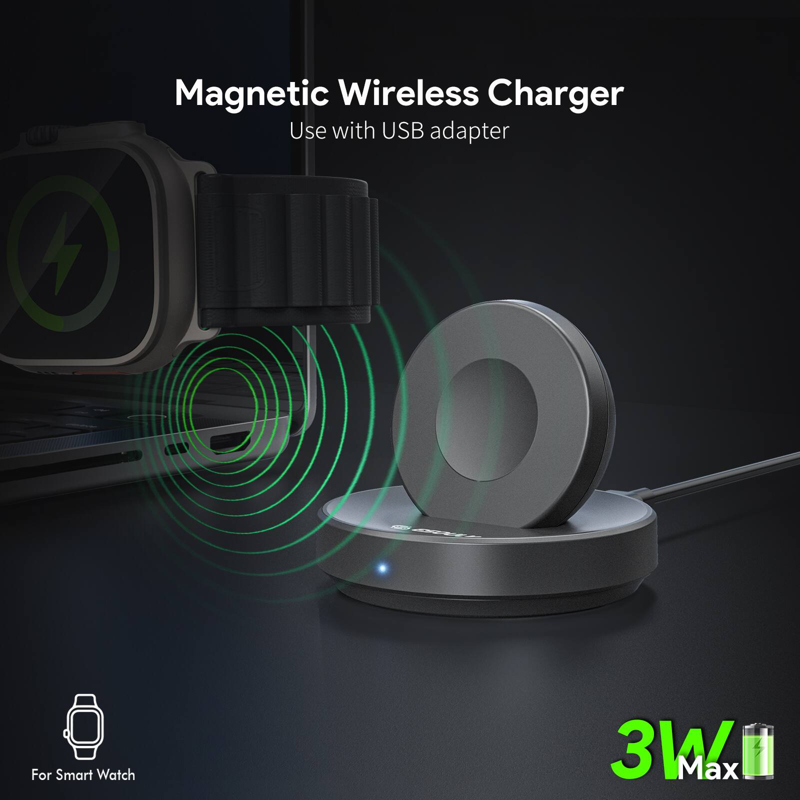Magnetic Wireless Charger  
Use with USB adapter  

For Smart Watch  

3W Max