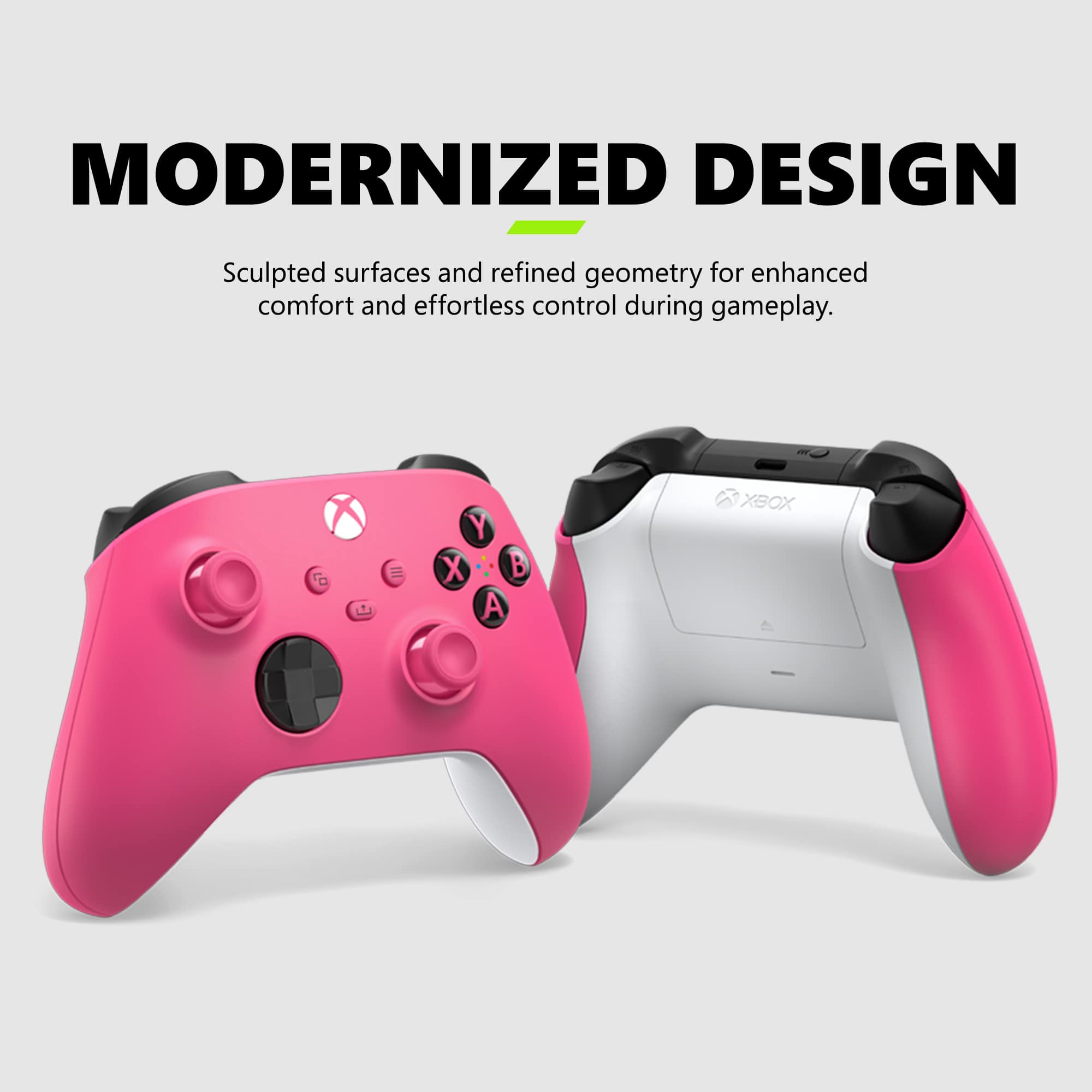 Modernized Design: Sculpted surfaces and refined geometry for enhanced comfort and effortless control during gameplay. X F INT Y X B A XBOX