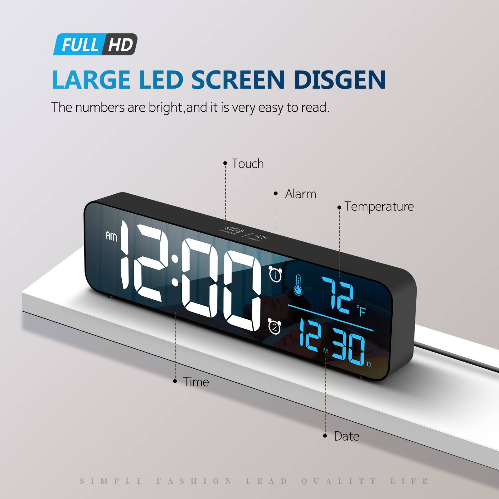 FULL HD  
LARGE LED SCREEN DISGEN  
The numbers are bright, and it is very easy to read.  

Touch  
Alarm  
Temperature  
Time  
Date  

SIMPLE FASHION LEAD QUALITY LIFE