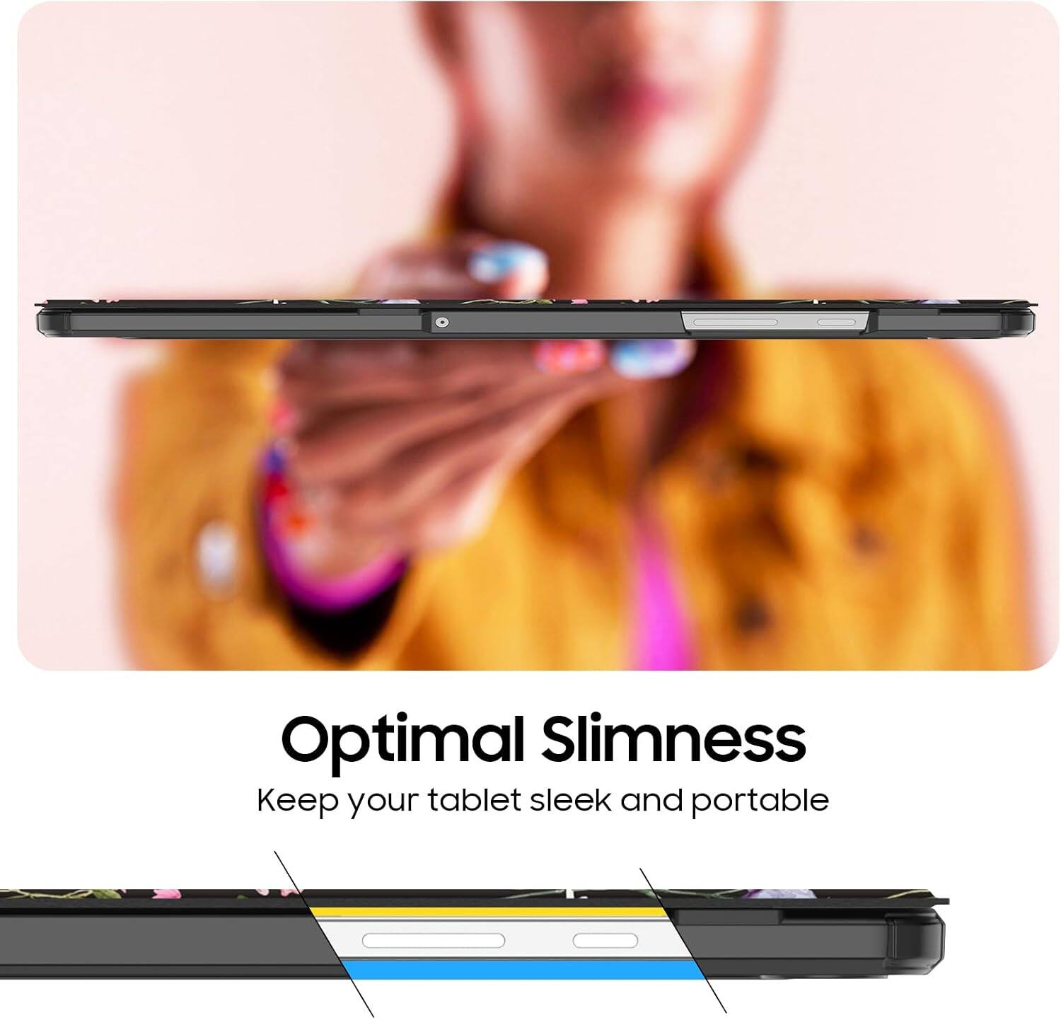 Optimal Slimness  
Keep your tablet sleek and portable