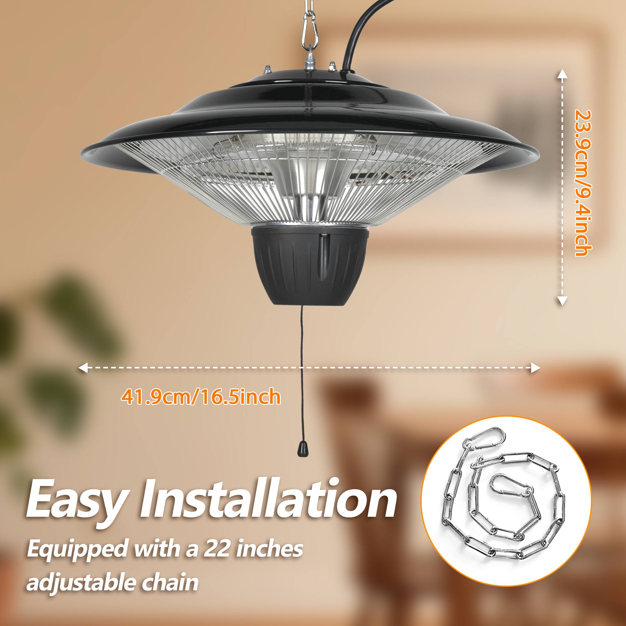 Easy Installation
Equipped with a 22 inches adjustable chain
23.9cm/9.4inch
41.9cm/16.5inch