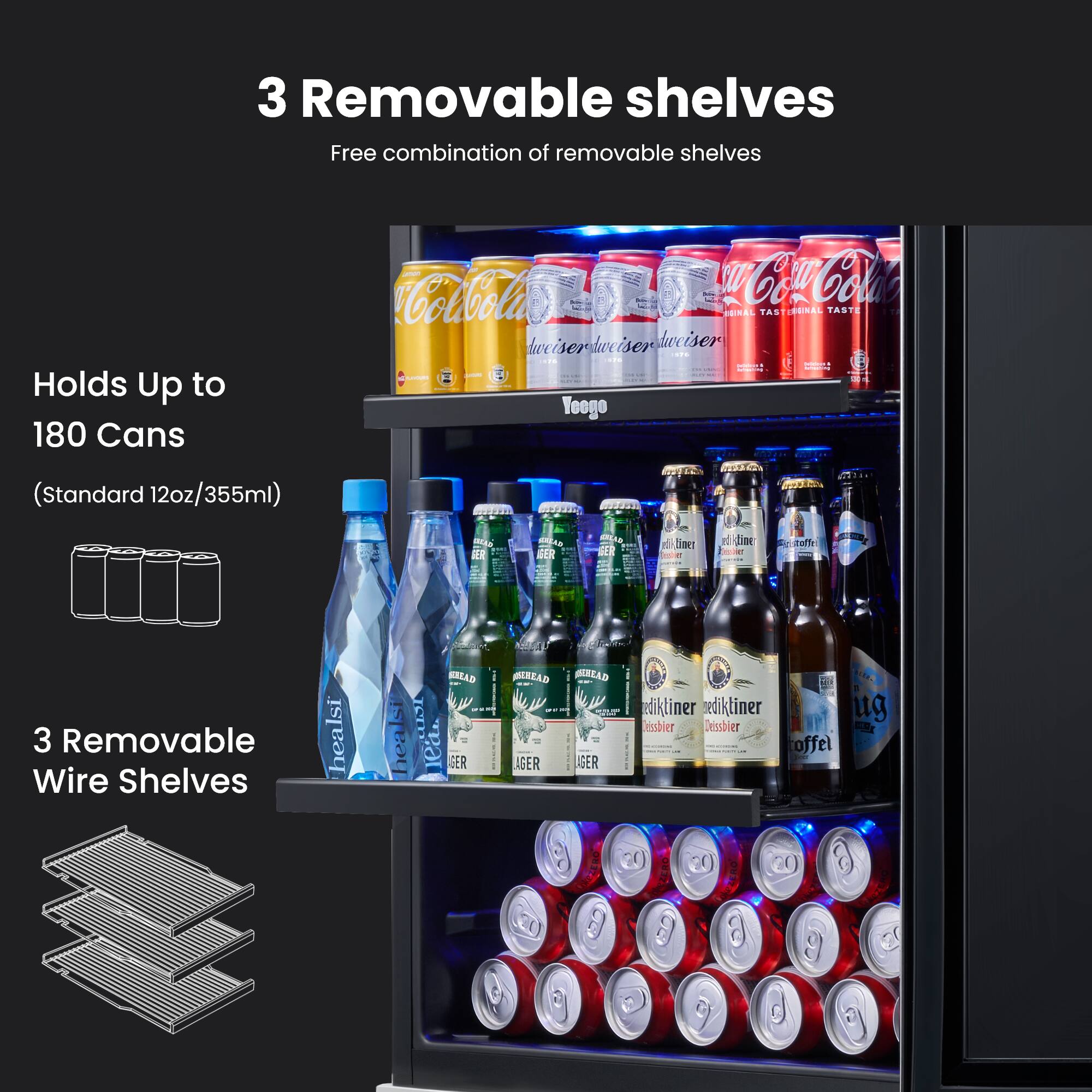 3 Removable shelves
Free combination of removable shelves
Holds Up to 180 Cans (Standard 12oz/355ml)
3 Removable Wire Shelves
