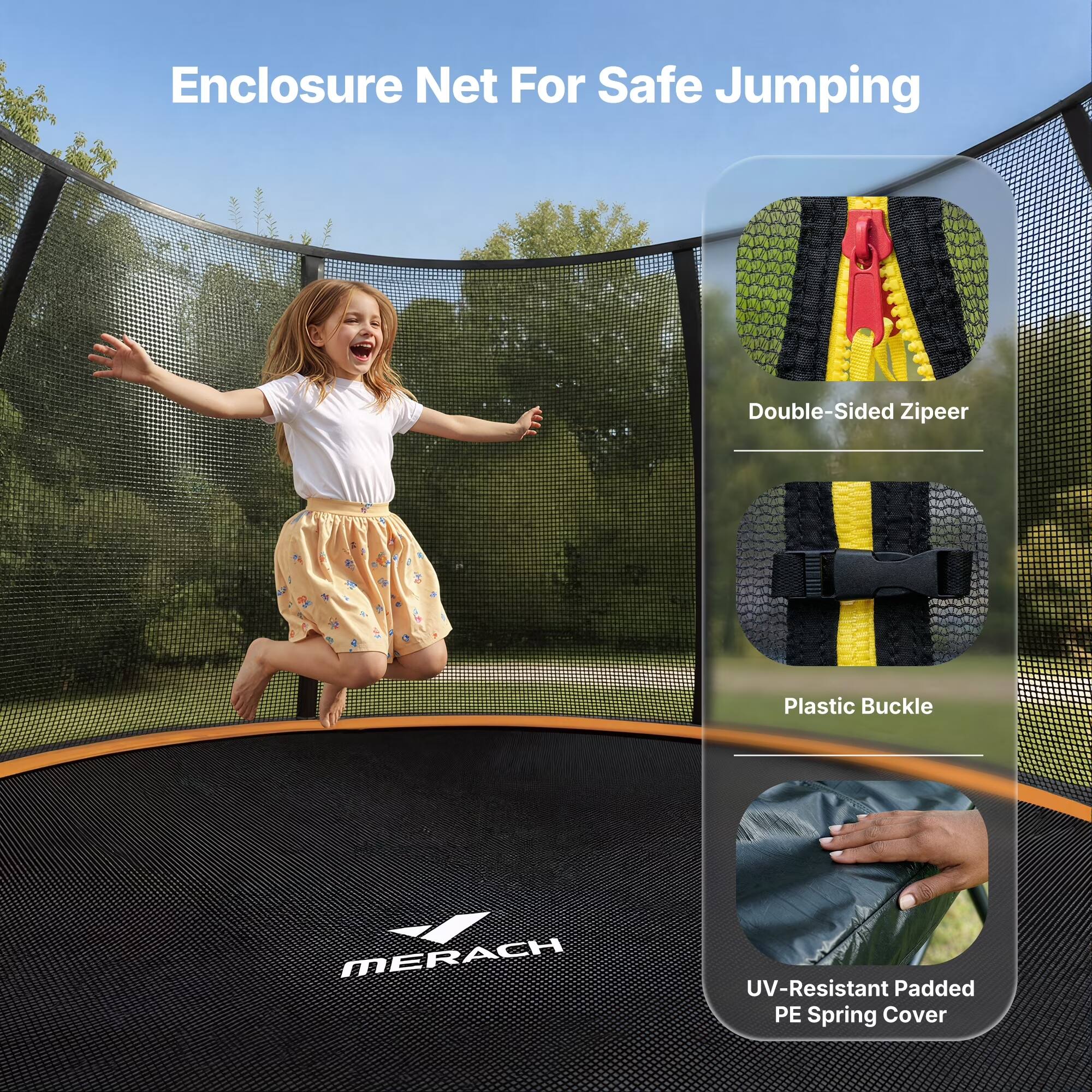 Enclosure Net For Safe Jumping

Double-Sided Zipper

Plastic Buckle

UV-Resistant Padded PE Spring Cover