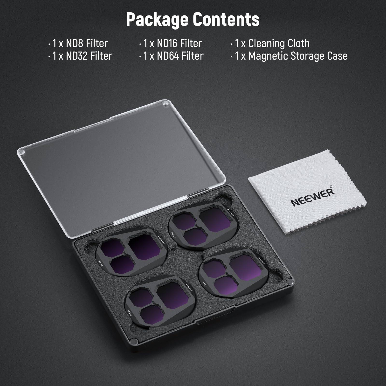 Package Contents

- 1 x ND8 Filter
- 1 x ND16 Filter
- 1 x ND32 Filter
- 1 x ND64 Filter
- 1 x Cleaning Cloth
- 1 x Magnetic Storage Case

NEEWER