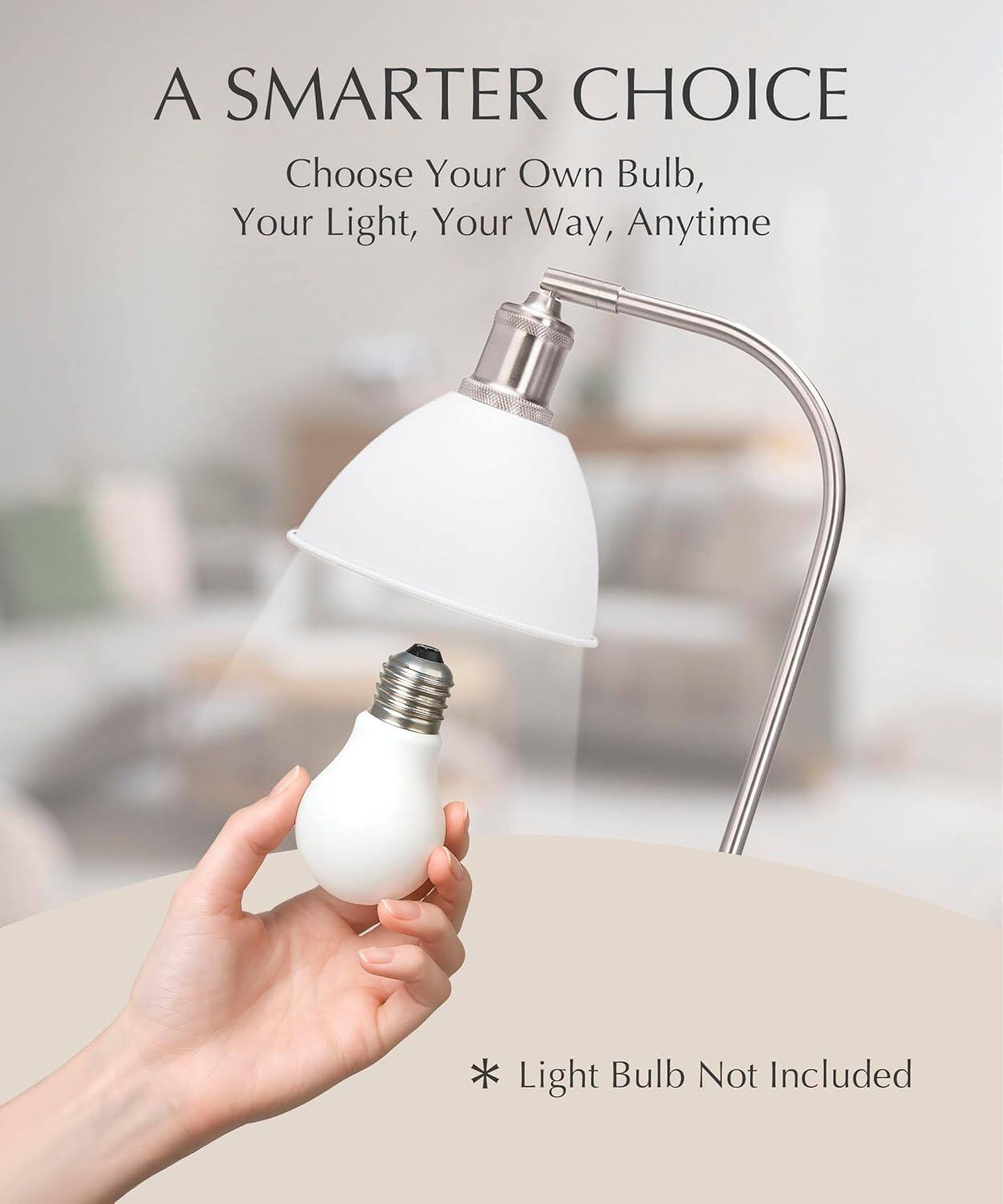 A SMARTER CHOICE  
Choose Your Own Bulb, Your Light, Your Way, Anytime  

Light Bulb Not Included