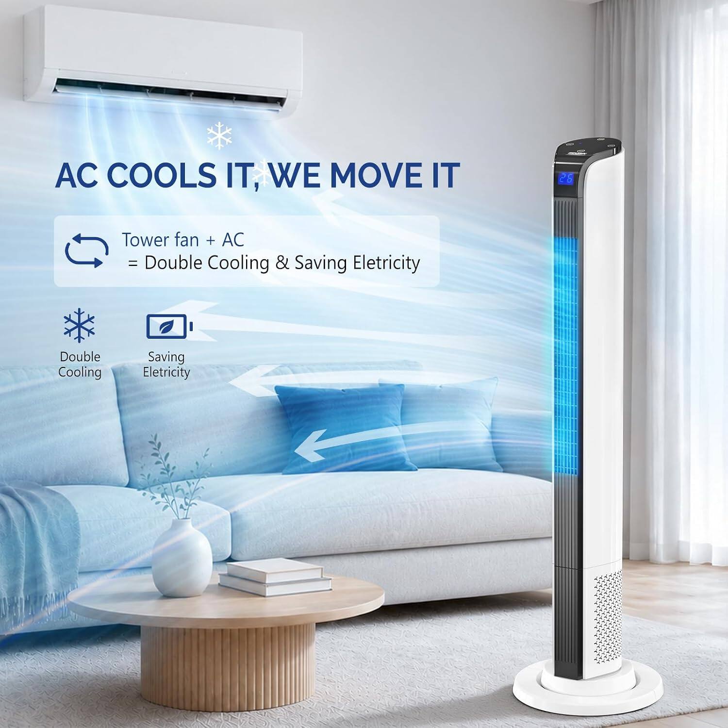 AC COOLS IT, WE MOVE IT

Tower fan + AC = Double Cooling & Saving Electricity

Double Cooling
Saving Electricity