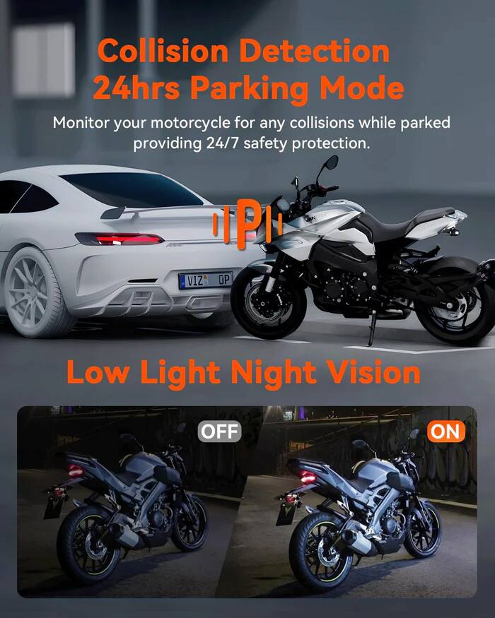 Collision Detection 24hrs Parking Mode  
Monitor your motorcycle for any collisions while parked providing 24/7 safety protection.  

Low Light Night Vision  
OFF ON