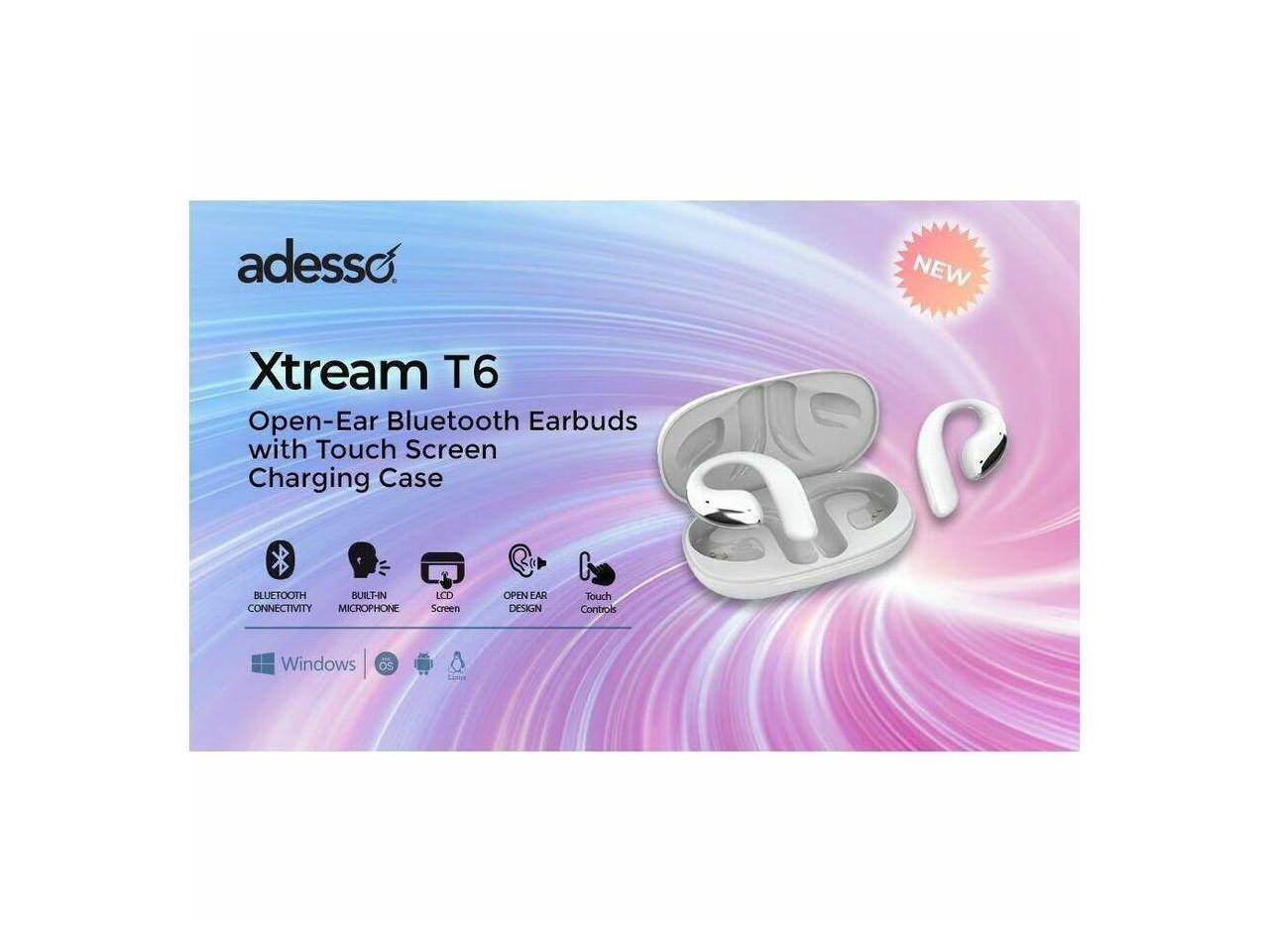 adesso. NEW Xtream T6 Open-Ear Bluetooth Earbuds with Touch Screen Charging Case  
- BLUETOOTH CONNECTIVITY  
- BUILT-IN MICROPHONE  
- LCD Screen  
- OPEN EAR DESIGN  
- Touch Controls  
- Windows OS