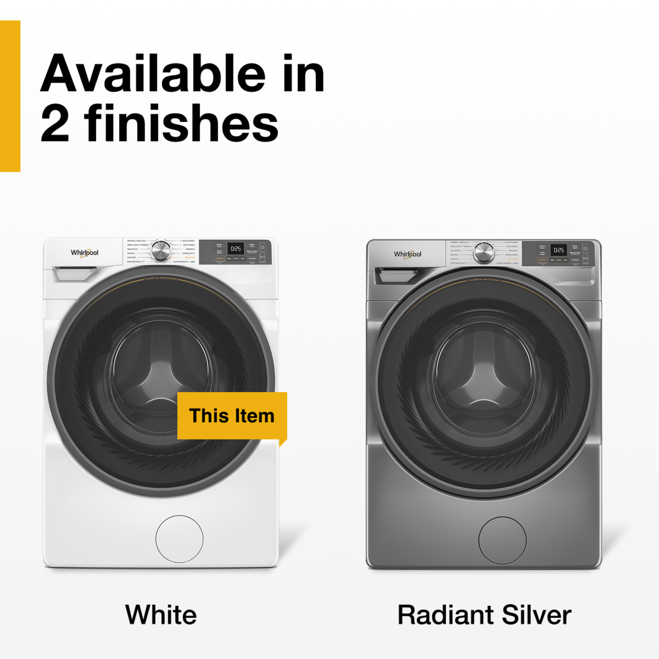 Available in 2 finishes

Whirlpool
- - - 17 THE CONTOMCA 1
CHOCORN - - COMICRIONIA_
250
Whirlpool
-
a
M
HUPPY Scrcom
commer -
This Item
White
Radiant Silver