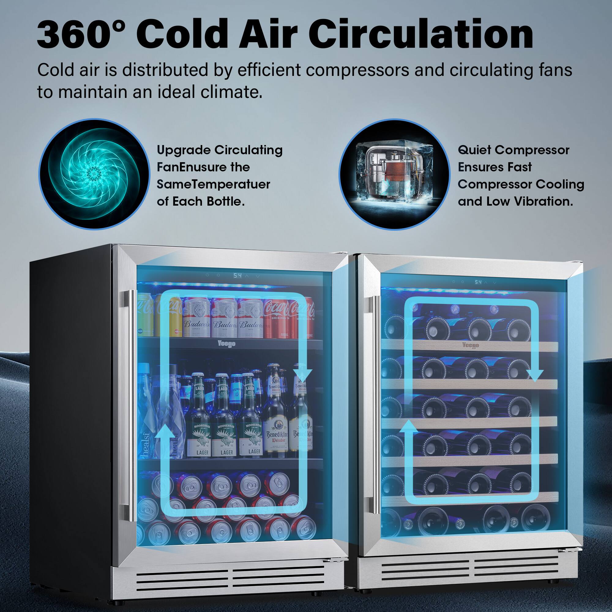 360° Cold Air Circulation

Cold air is distributed by efficient compressors and circulating fans to maintain an ideal climate.

Upgrade Circulating Fan to Ensure the Same Temperature of Each Bottle.

Quiet Compressor Ensures Fast Compressor Cooling and Low Vibration.