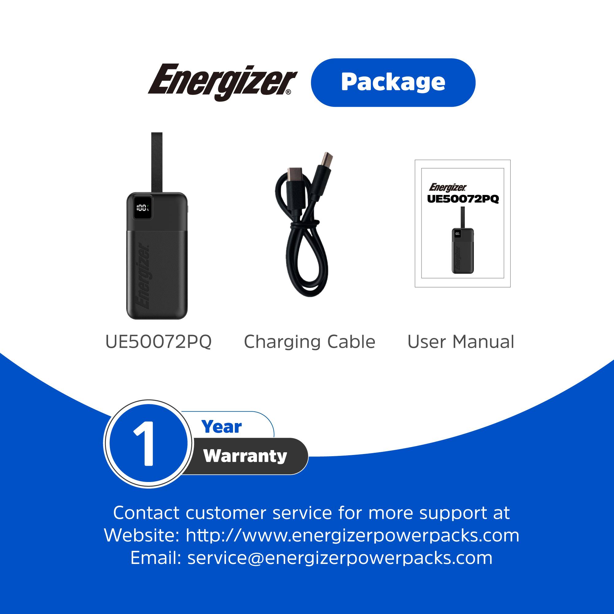Energizer Package 3:

1. Energizer UE50072PQ Charging Cable
2. Energizer UE50072PQ User Manual
3. 1 Year Warranty

Contact customer service for more support at [Website: <http://www.energizerpowerpacks.com>](http://www.energizerpowerpacks.com%7D) or Email: [service@energizerpowerpacks.com](mailto:service@energizerpowerpacks.com).