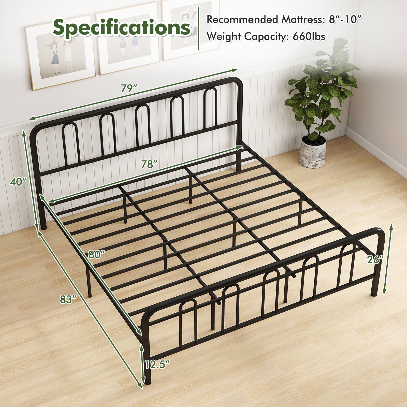 Specifications  
Recommended Mattress: 8"-10"  
Weight Capacity: 660lbs  

79"  
40"  
78"  
80"  
83"  
26"  
12.5"