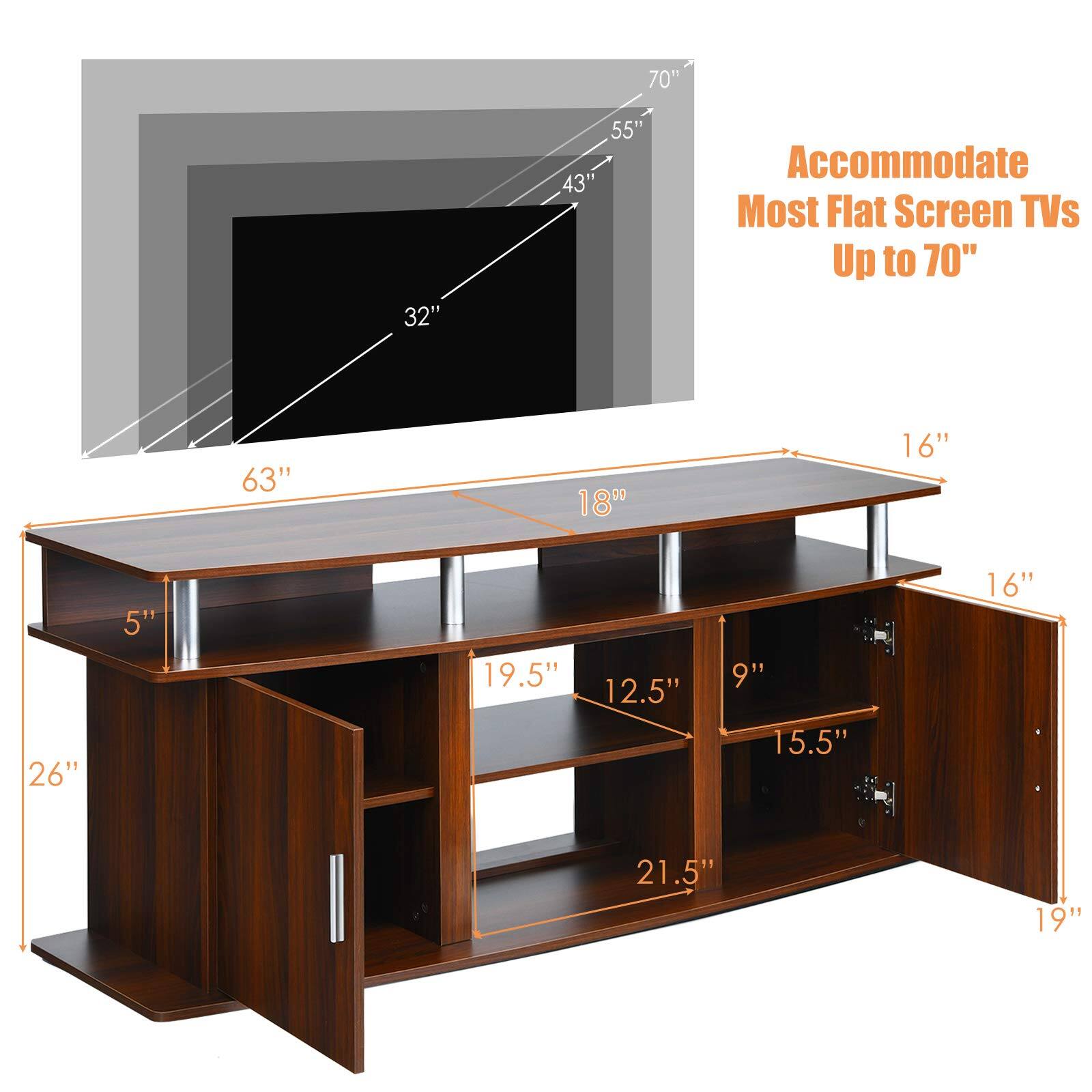 Accommodate Most Flat Screen TVs Up to 70"

70" 55" 43" 32"

63" 18" 16" 26" 5" 19.5" 12.5" 9" 15.5" 16" 21.5" 19"