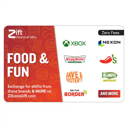 Zift illions of Gifts- FOOD & FUN + Exchange for eGifts from these brands & MORE on ZillionsGift.com XBOX Krispy Kreme DOUCHMUTS DAVE & BUSTER'S ON THE BORDER Zero Fees NEXON S. BLiMPiE AMERICAS SUB SHOP* AND MORE