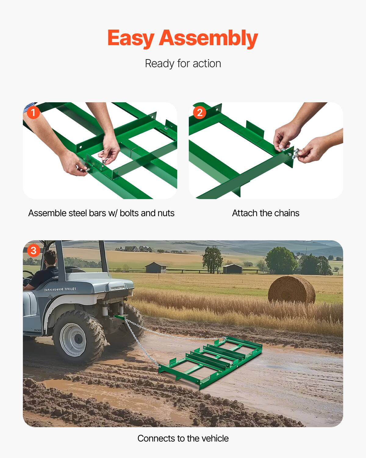 Easy Assembly
Ready for action
1. Assemble steel bars w/ bolts and nuts
2. Attach the chains
3. Connects to the vehicle