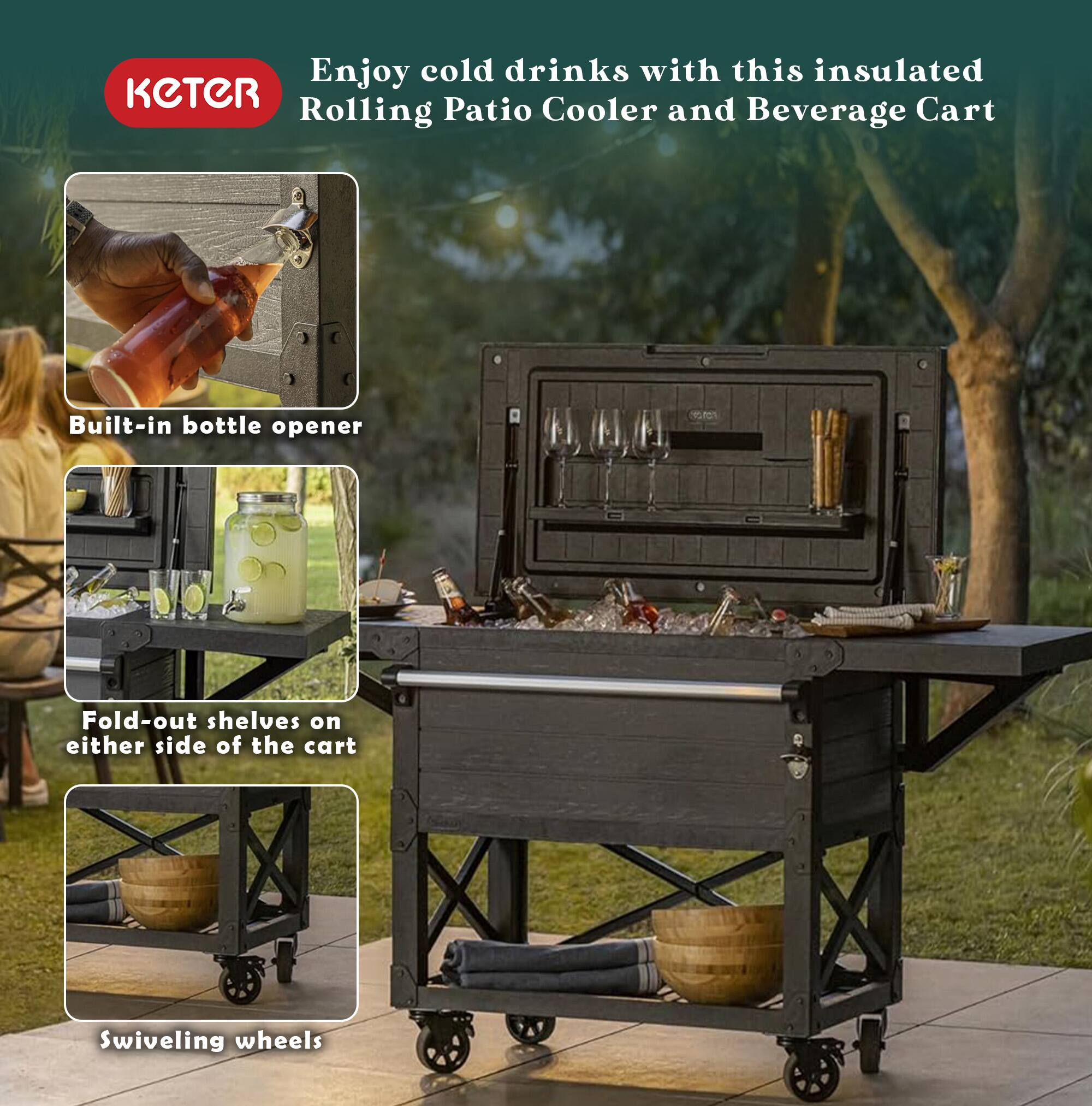 Enjoy cold drinks with this insulated KETER Rolling Patio Cooler and Beverage Cart

- Built-in bottle opener
- Fold-out shelves on either side of the cart
- Swiveling wheels
