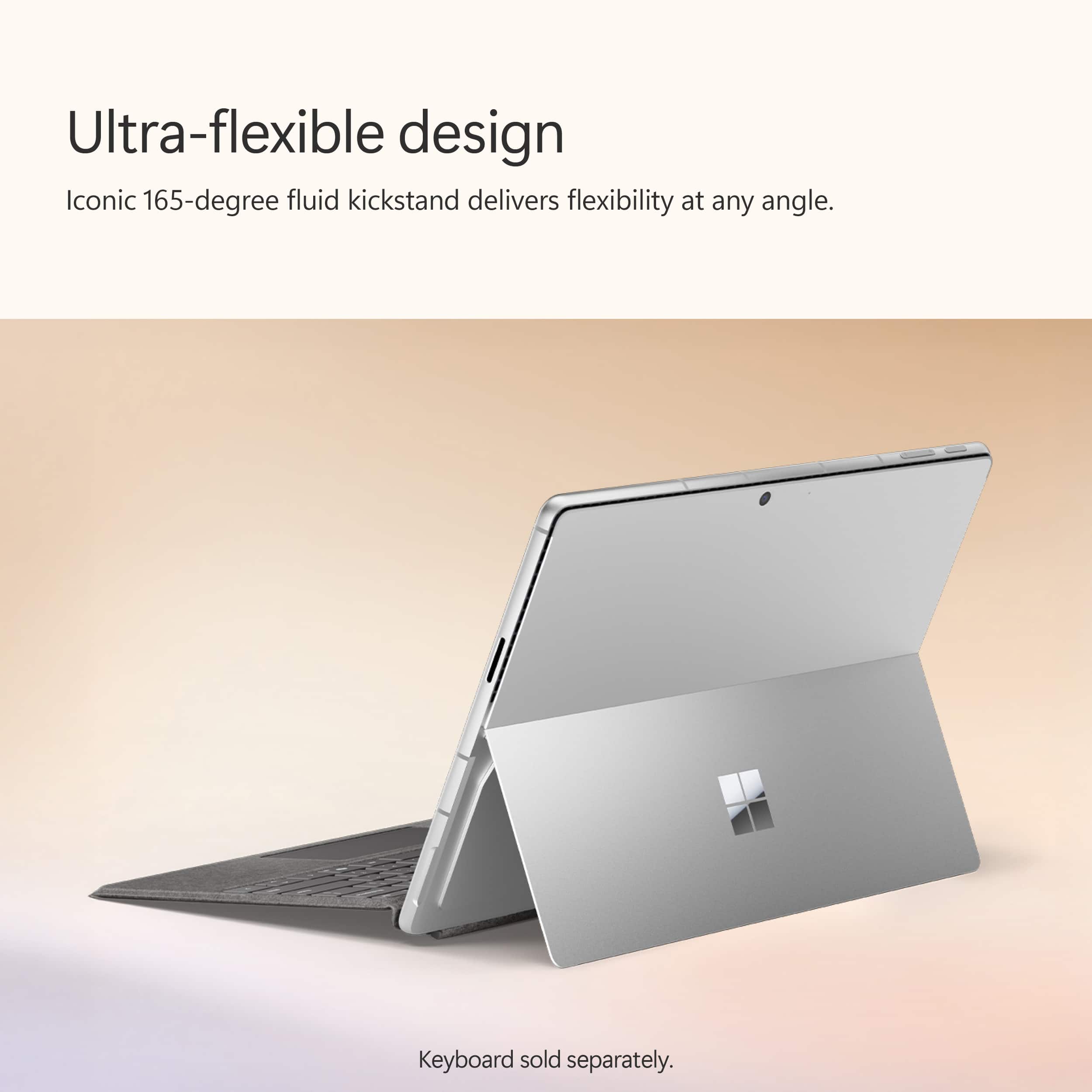 Ultra-flexible design: Iconic 165-degree fluid kickstand delivers flexibility at any angle. Keyboard sold separately.
