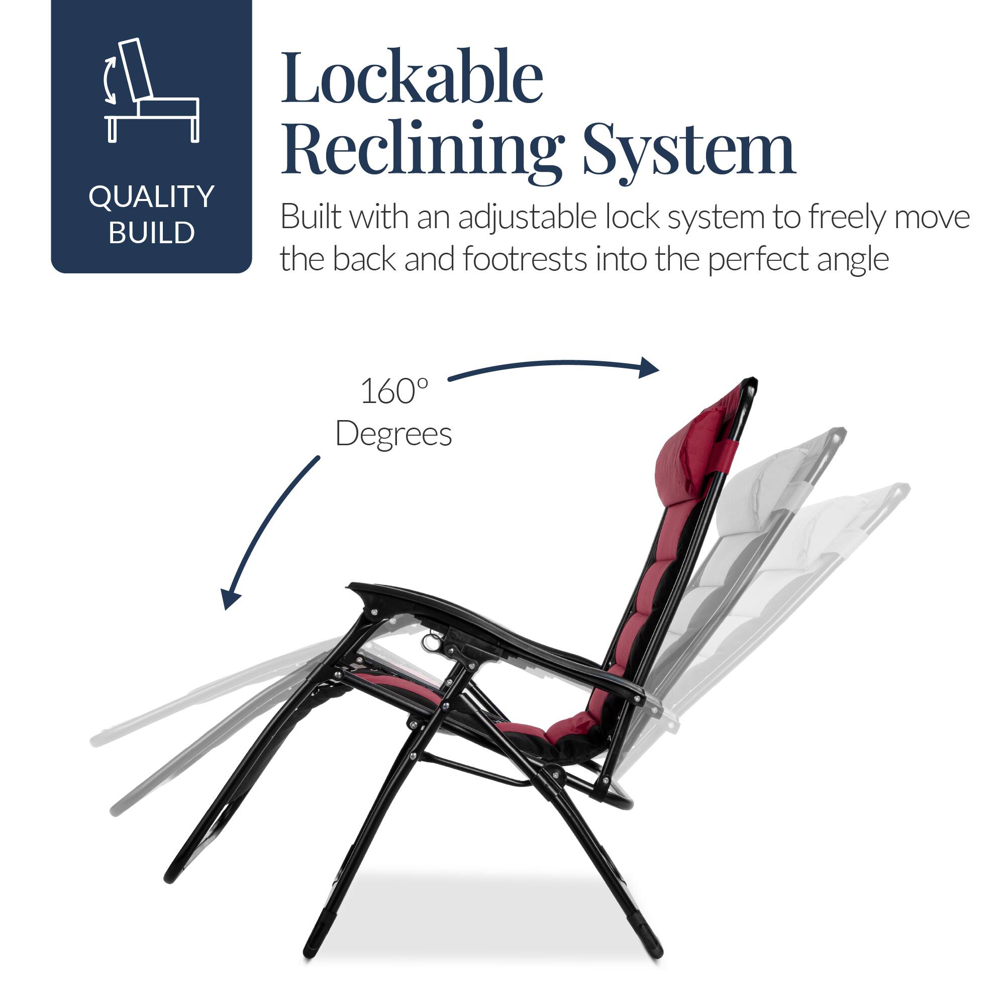 Lockable Reclining System

Built with an adjustable lock system to freely move the back and footrests into the perfect angle

160 Degrees

QUALITY BUILD
