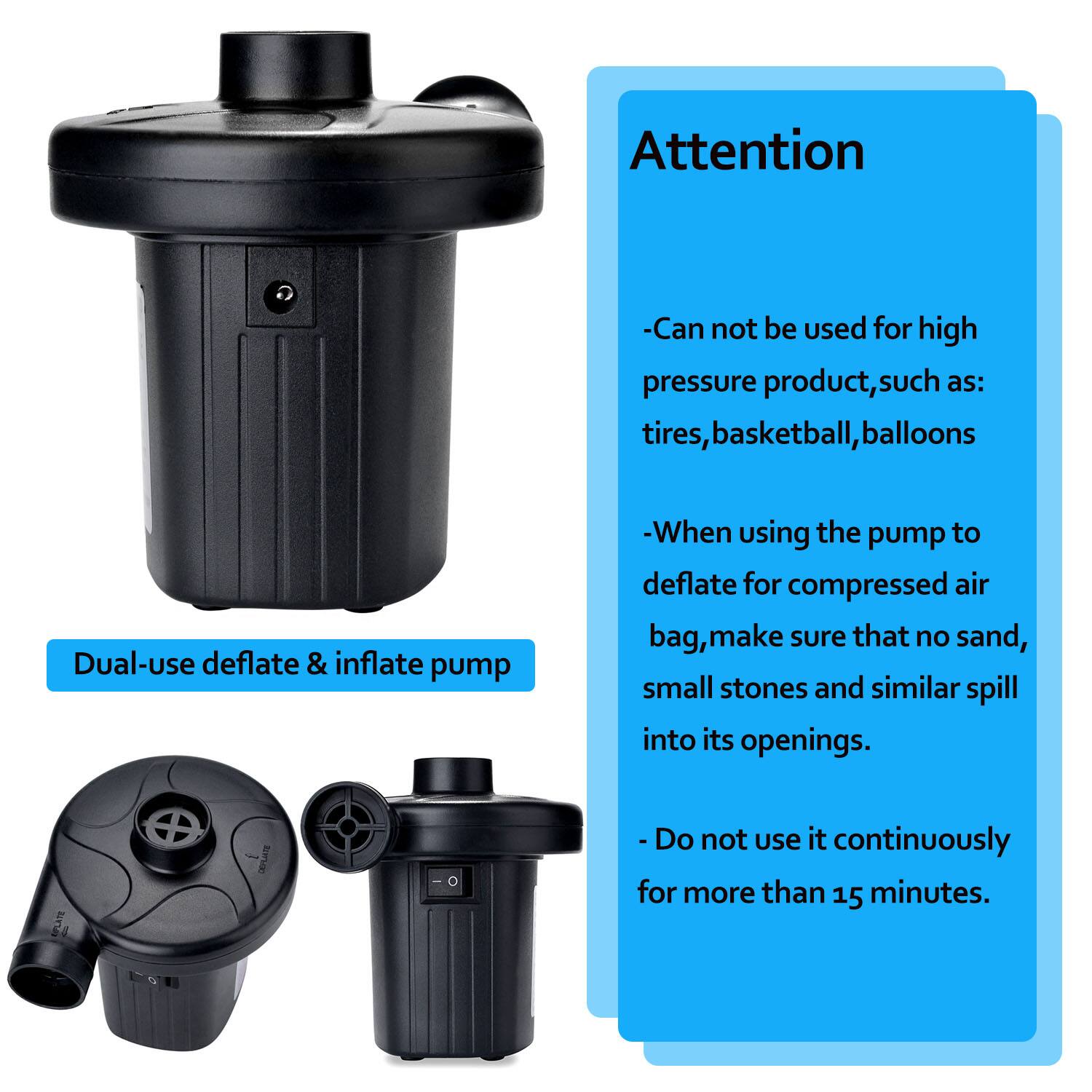 Attention

- Can not be used for high pressure product, such as: tires, basketball, balloons

- When using the pump to deflate for compressed air bag, make sure that no sand, small stones and similar spill into its openings.

- Do not use it continuously for more than 15 minutes.

Dual-use deflate & inflate pump