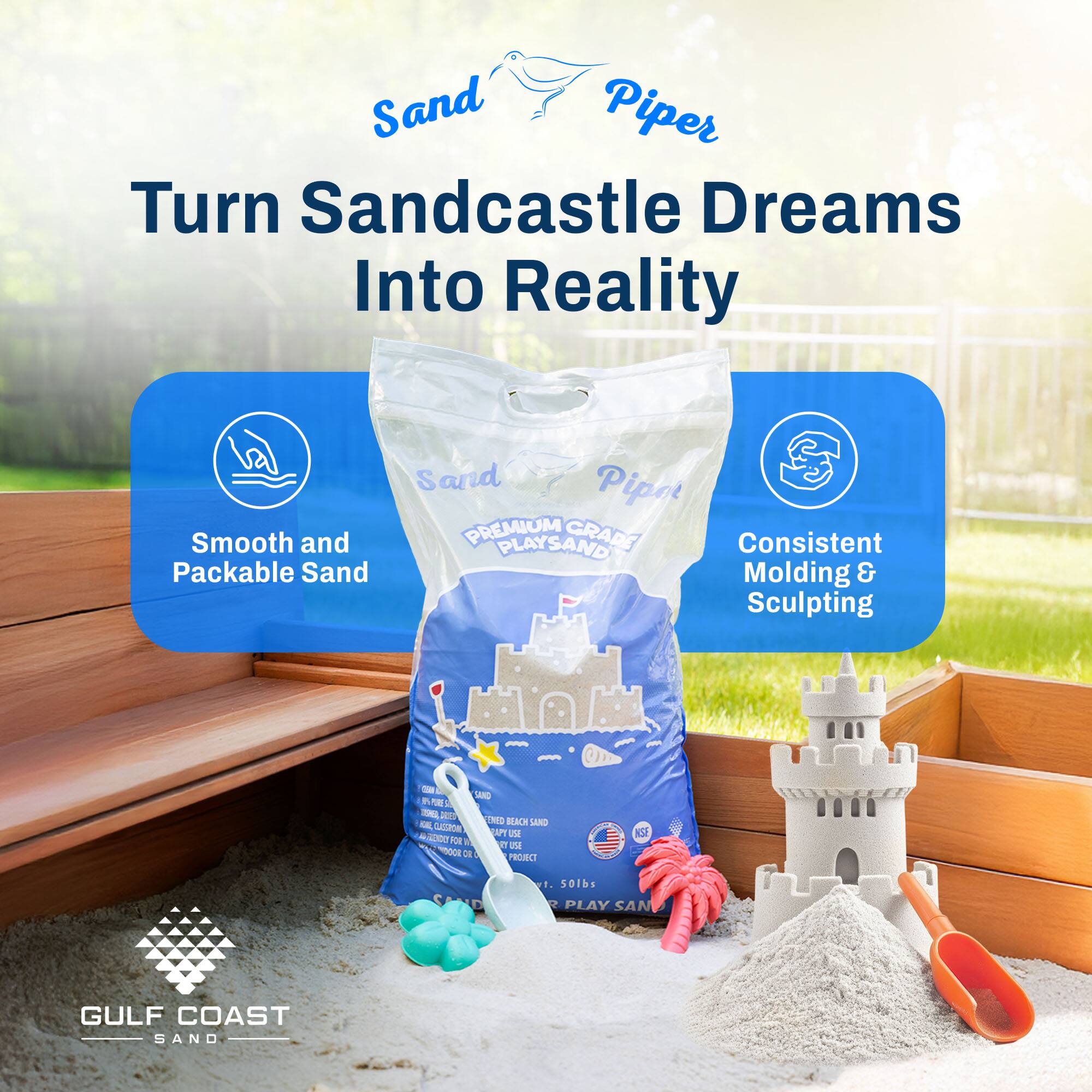 Sand Piper  
Turn Sandcastle Dreams Into Reality  

Smooth and Packable Sand  
Consistent Molding & Sculpting  

Gulf Coast Sand