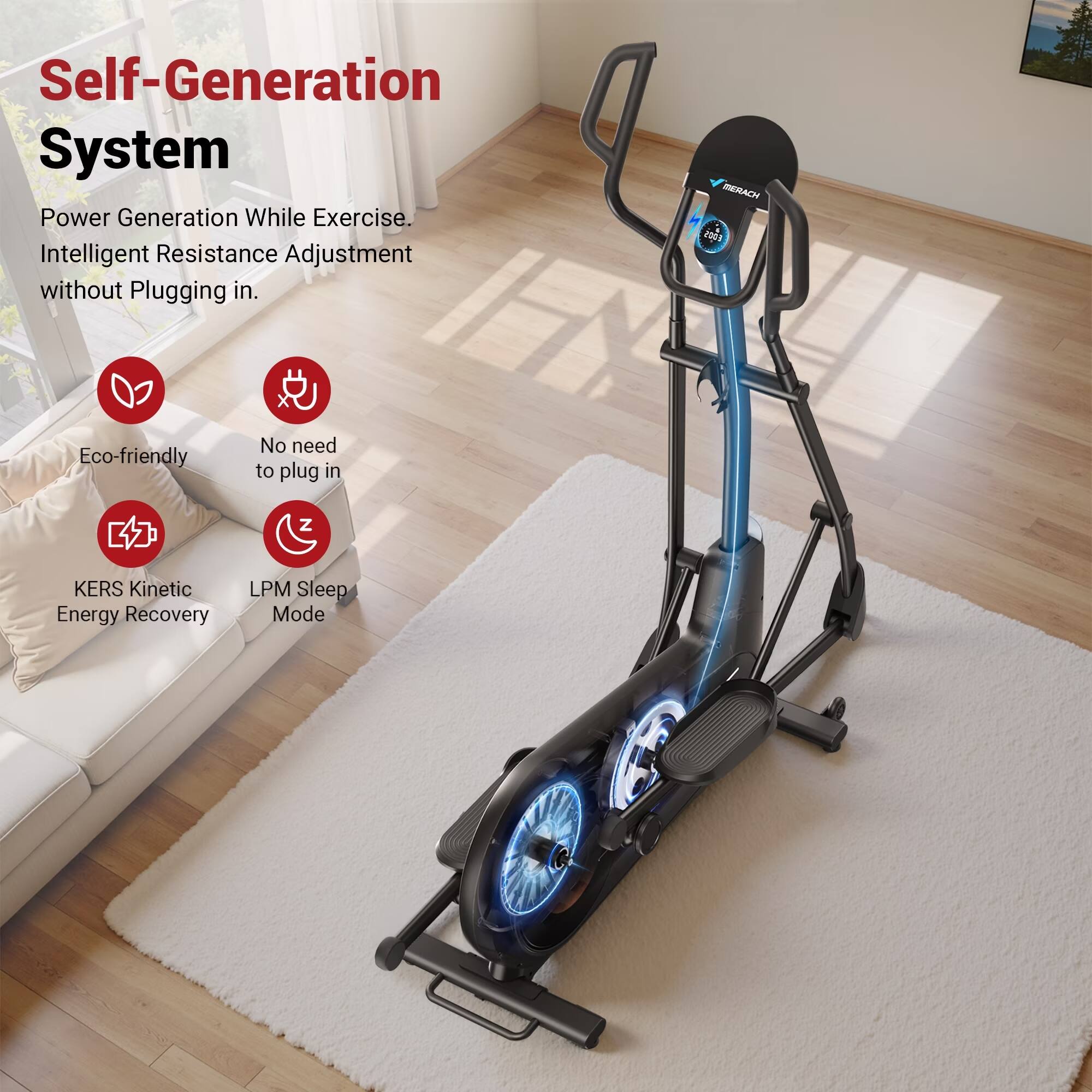 Self-Generation System  
Power Generation While Exercise.  
Intelligent Resistance Adjustment without Plugging in.  

MERACH  
Eco-friendly  
No need to plug in  
KERS Kinetic Energy Recovery  
LPM Sleep Mode
