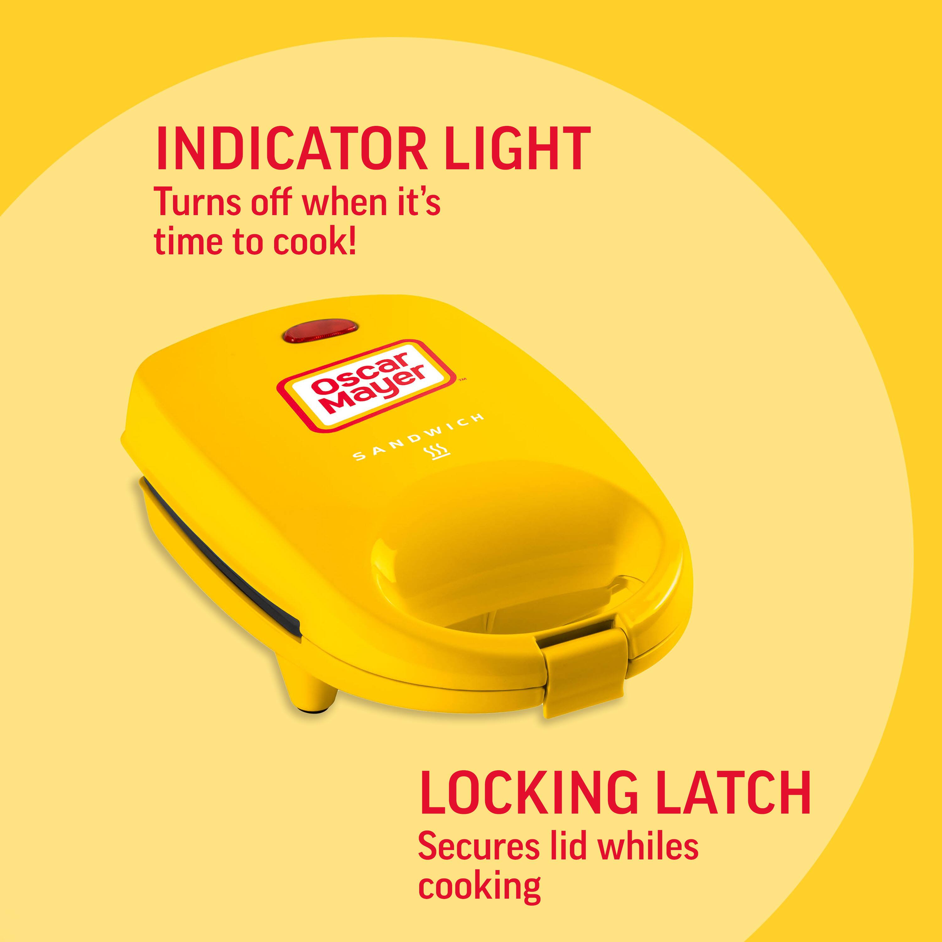 INDICATOR LIGHT  
Turns off when it's time to cook!  

Oscar Mayer SANDWICH  

LOCKING LATCH  
Secures lid while cooking
